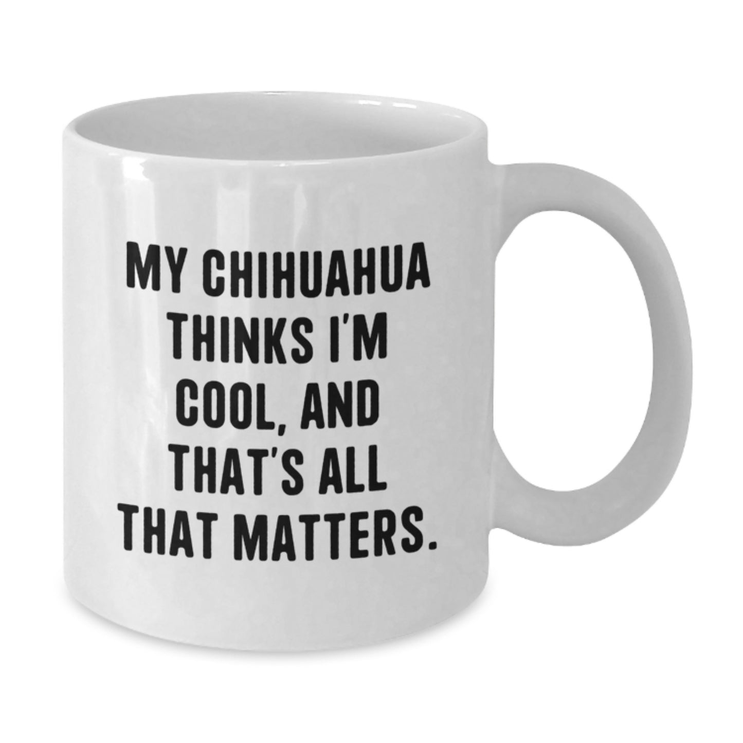 Funny Chihuahua Dog White Coffee Mug Gifts from Friends, Unique Birthday Unique Gifts for Chihuahua Dog Lovers, My Chihuahua Thinks I'm Cool, And That's All That Matters. - Additional