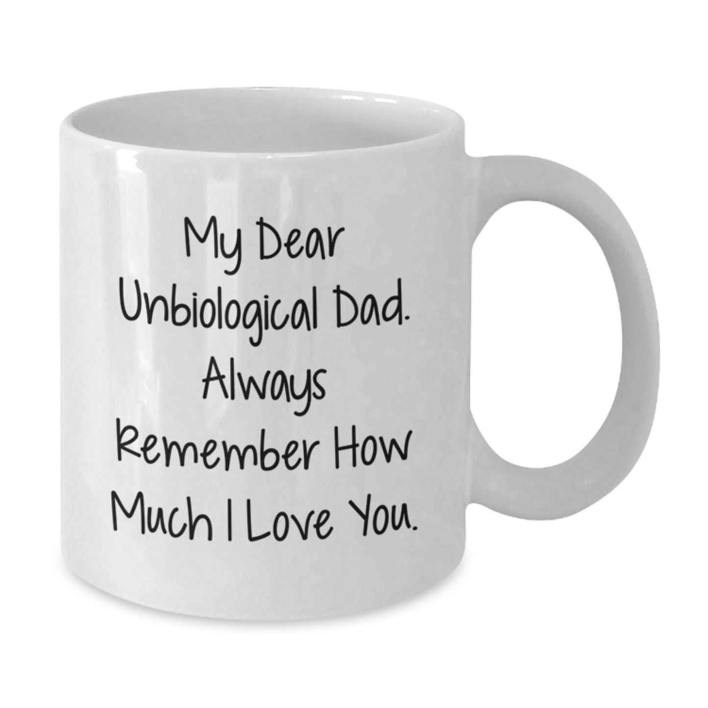 Funny Unbiological Dad Gifts, White Coffee Mug for Unbiological Dad Graduation, 'My Dear Unbiological Dad. Always Remember How Much I Love You.' - Additional