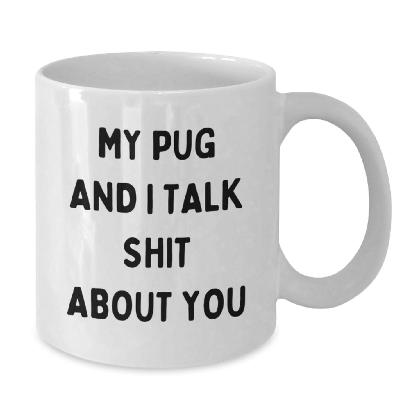 Funny Pug Dog Lover Gifts from Friends to Family on Mother's Day - White Coffee Mug - My Pug And I Talk Shit About You - Additional