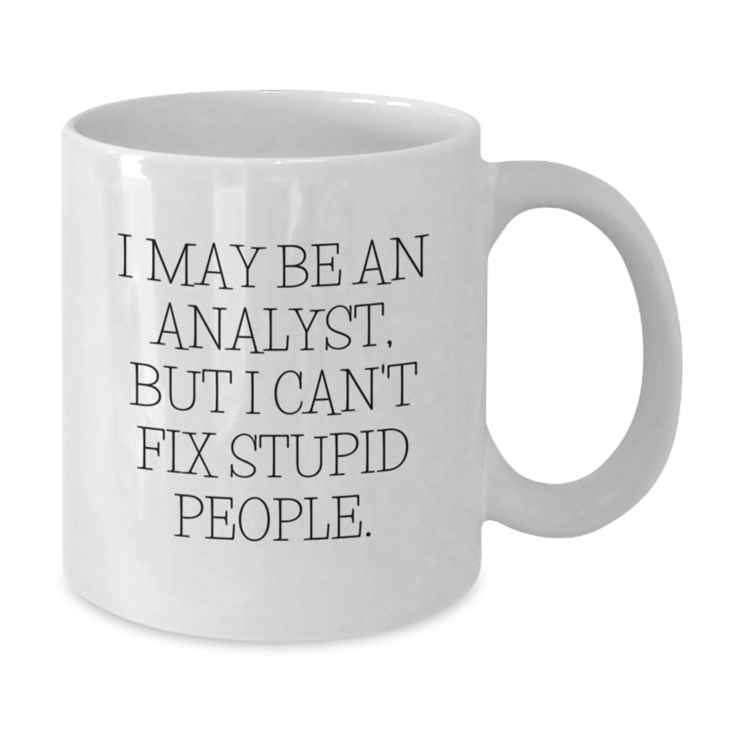 Funny Analyst Gifts for Men, White Coffee Mug, I May Be An Analyst, But I Can't Fix Stupid People Gifts from Family or Friends - Additional
