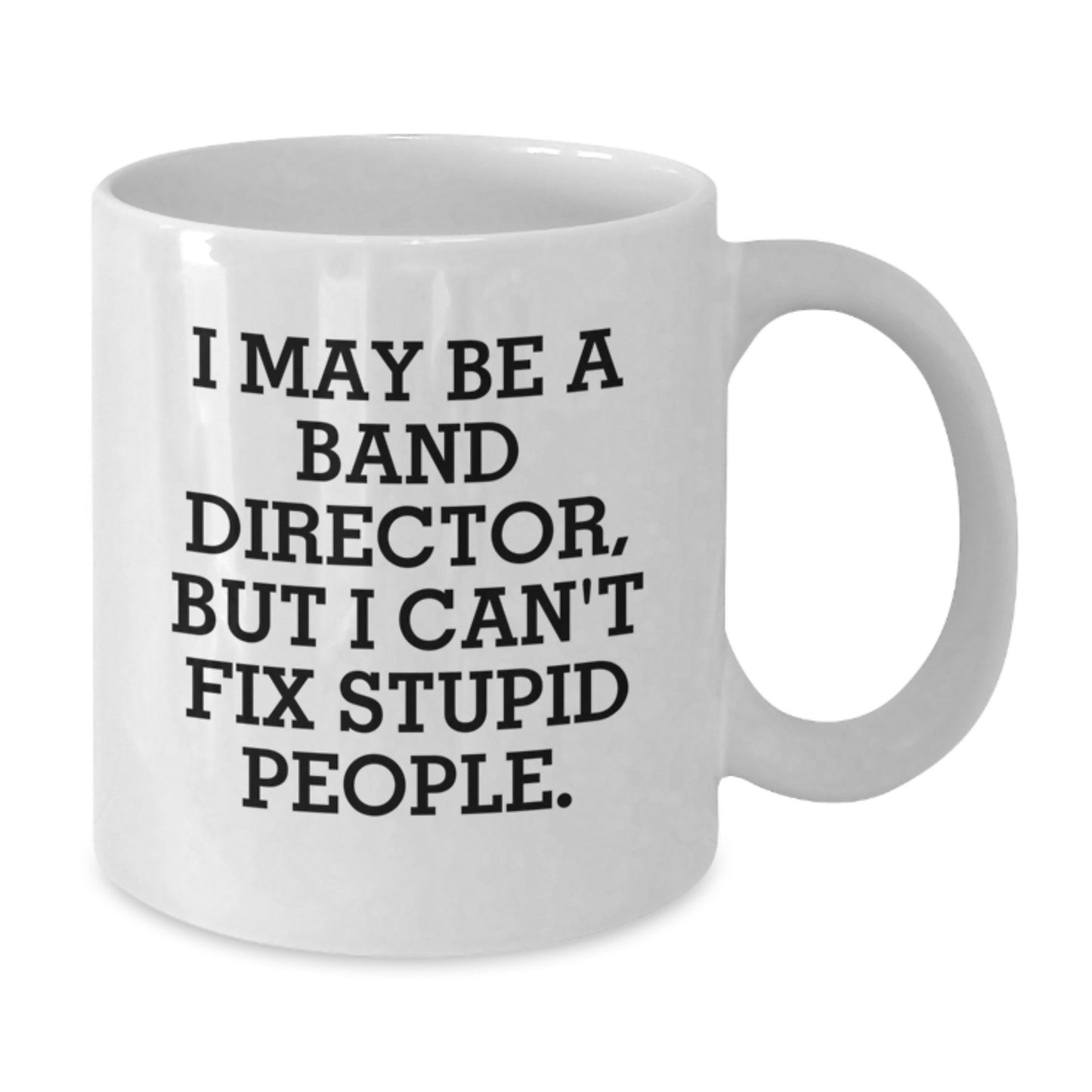 Funny Band Director Gifts, White Coffee Mug, I May Be A Band Director, But I Can't Fix Stupid People., Gift for Band Director from Family - Additional