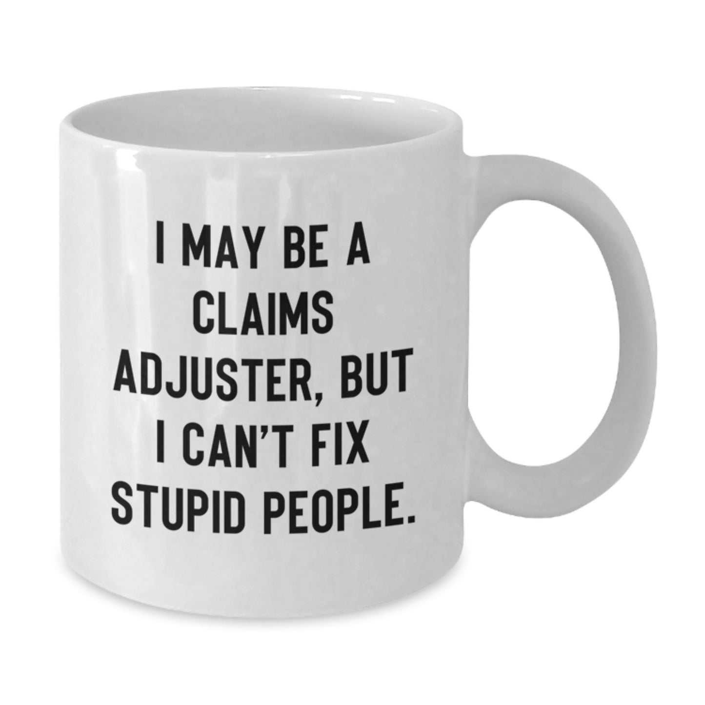 Funny Claims Adjuster White Coffee Mug, Gifts from Family to Graduation, I May Be A Claims Adjuster, But I Can't Fix, Stupid People, White Ceramic - Additional