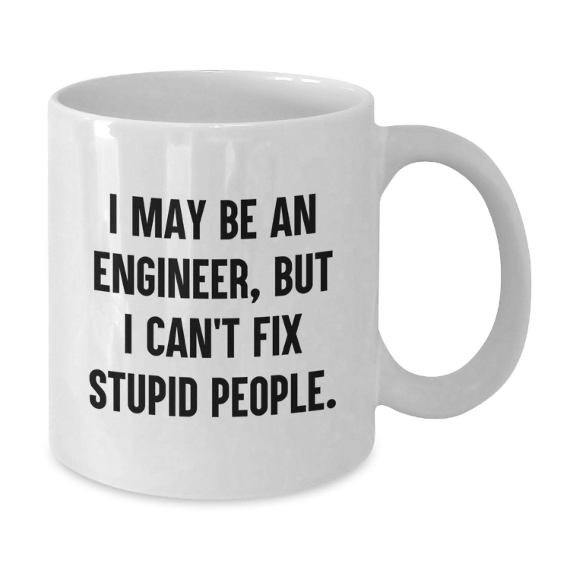 Funny Engineer Gifts for Men, Engineer White Coffee Mug, I May Be An 'Engineer' But I Cant Fix Stupid People, White 11 oz or 15 oz Ceramic Mug Gifts from Friends - Additional