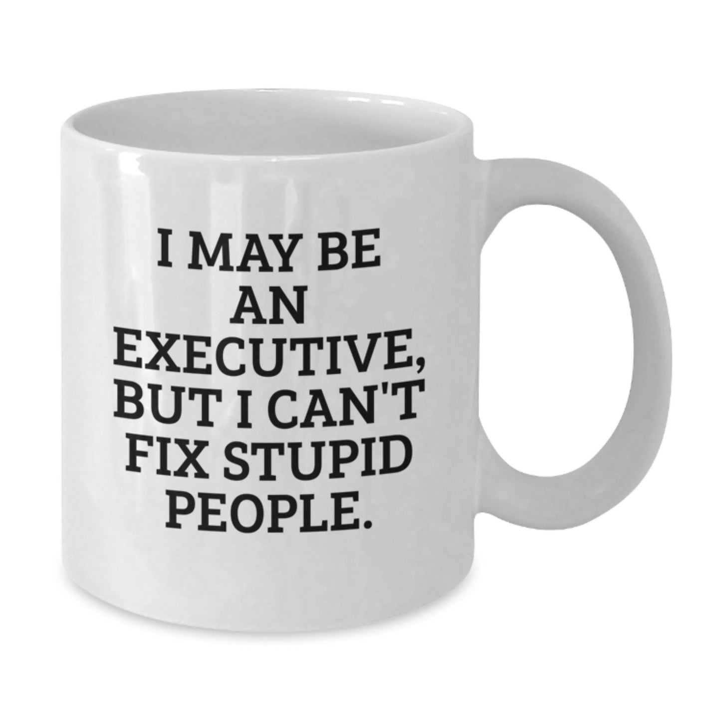 Funny Executive Gifts for Men, White Coffee Mugs with I May Be An Executive, But I Can't Fix Stupid People. Quote - Gifts from Men to Executive Friends and Family - Additional