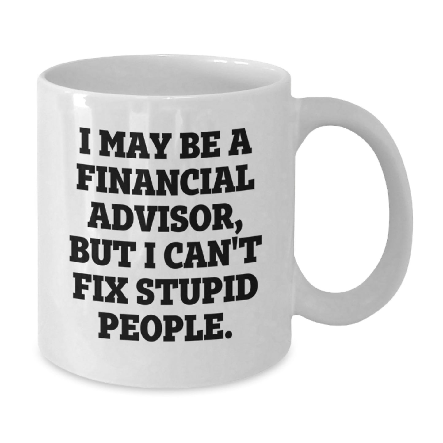 Funny Financial Advisor Gifts from Friends for Men, White Coffee Mug, Perfect Graduation Unique Gifts - 'I May Be A Financial Advisor' - Additional