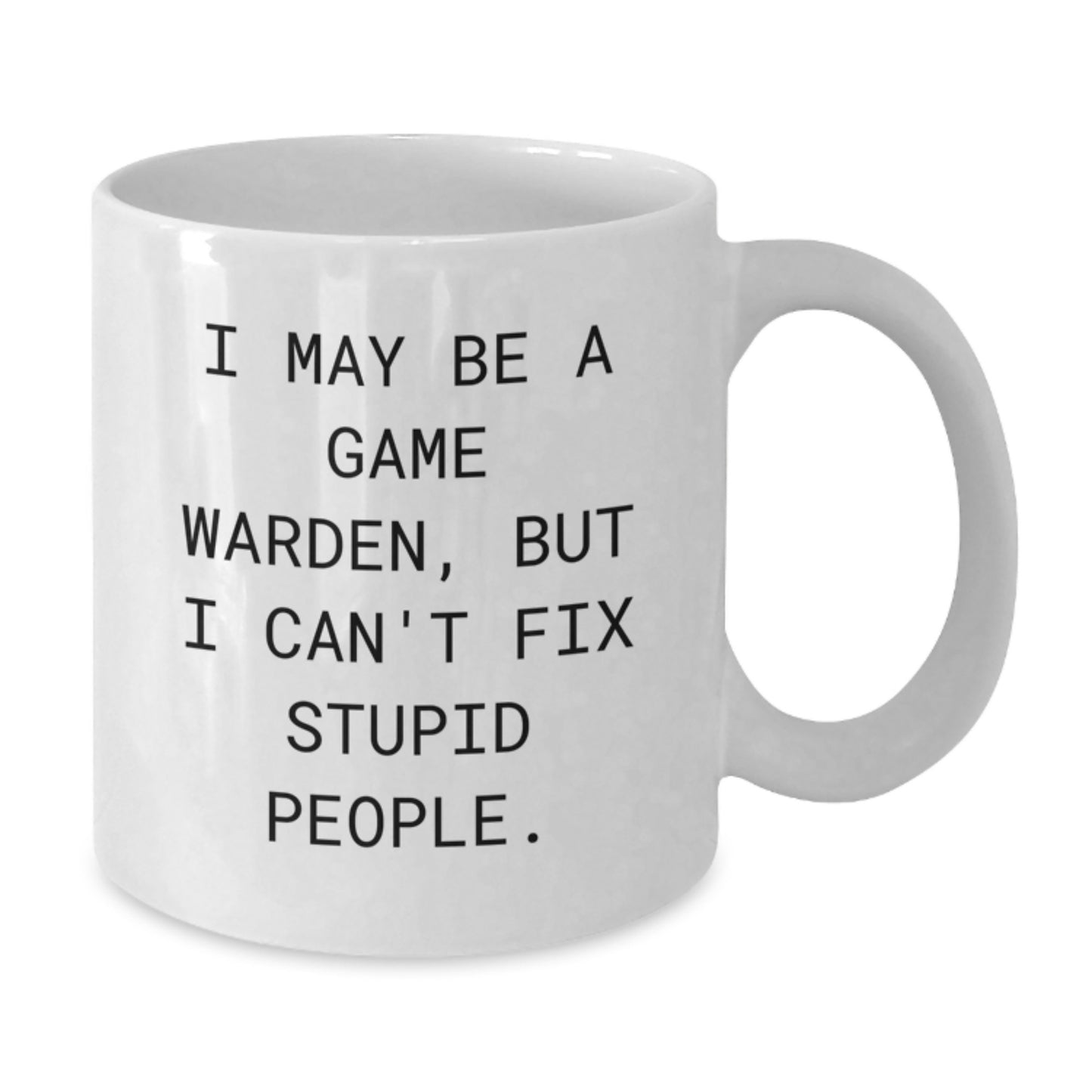 Funny Game Warden Gifts for Men from Friends, White Coffee Mug with I May Be A Game Warden But I Cant Fix Stupid People Quote, Unique Graduation Gift for Game Wardens - 11oz or 15oz - Additional