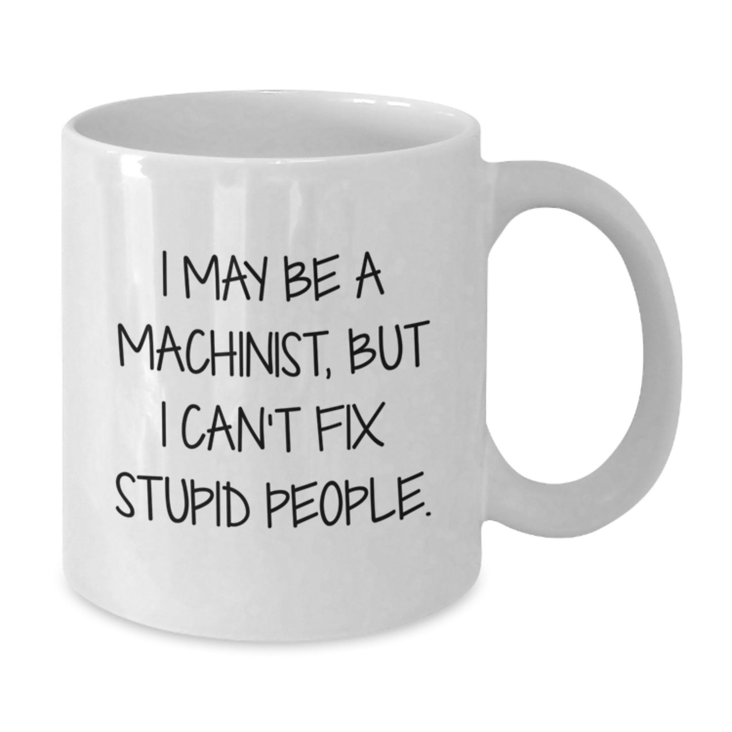 Funny Machinist Gifts from Friends for Men, White Coffee Mugs with I May Be A Machinist, But I Can't Fix Stupid People. - Additional