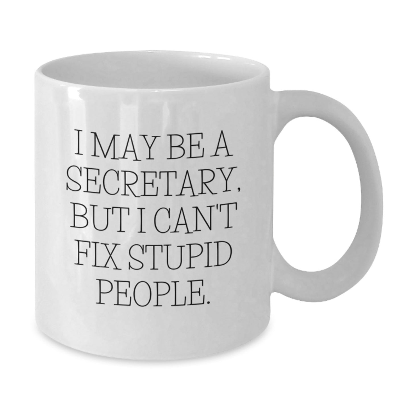 Funny Secretary Gifts from Men, Gifts for Secretary Graduation Unique Office Mugs, White Coffee Mug I May Be A Secretary But I Cant Fix Stupid People. - Additional