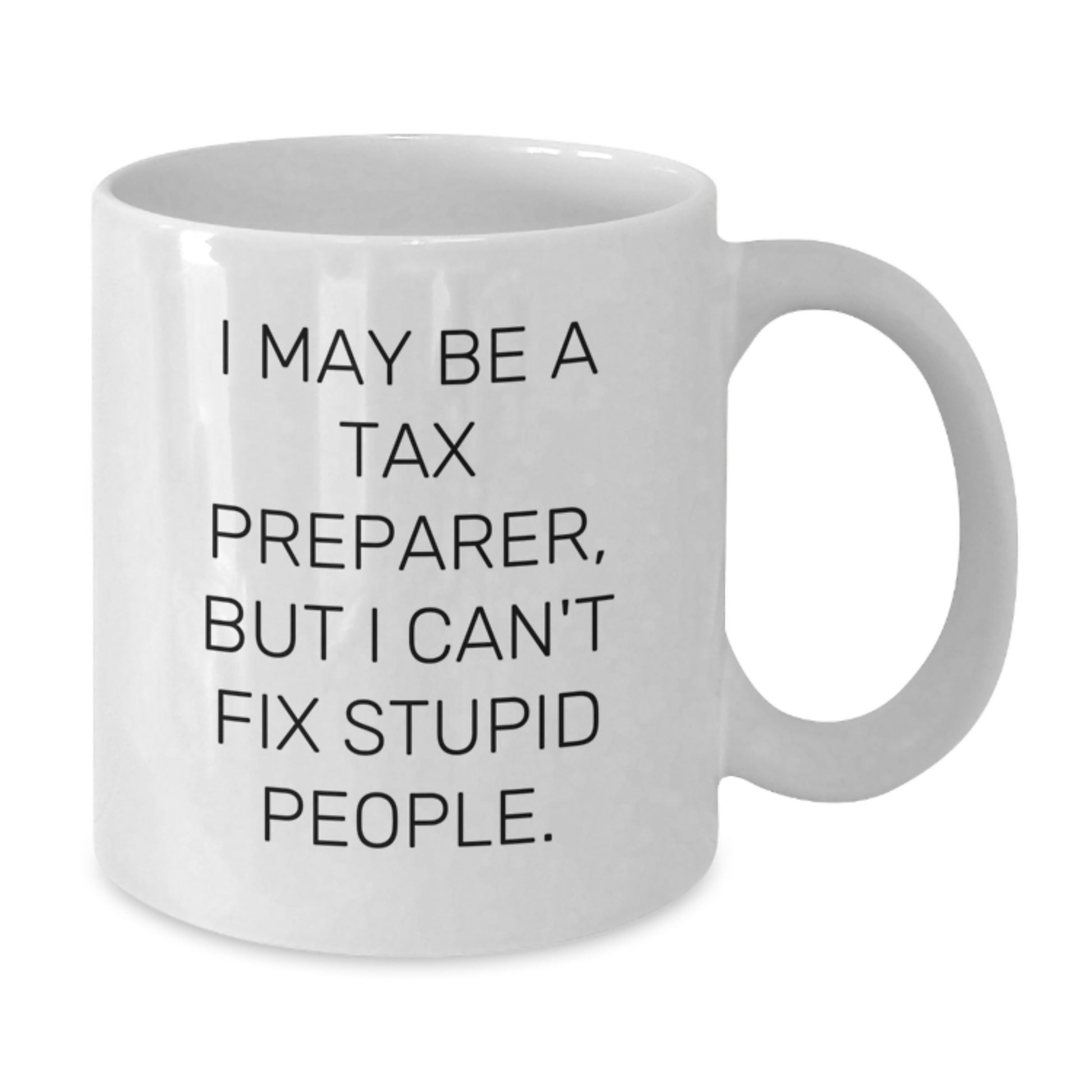 Funny Tax Preparer Gifts from Family - I May Be A Tax Preparer, But I Can't Fix Stupid People. White Coffee Mug for Tax Preparer Men - Additional