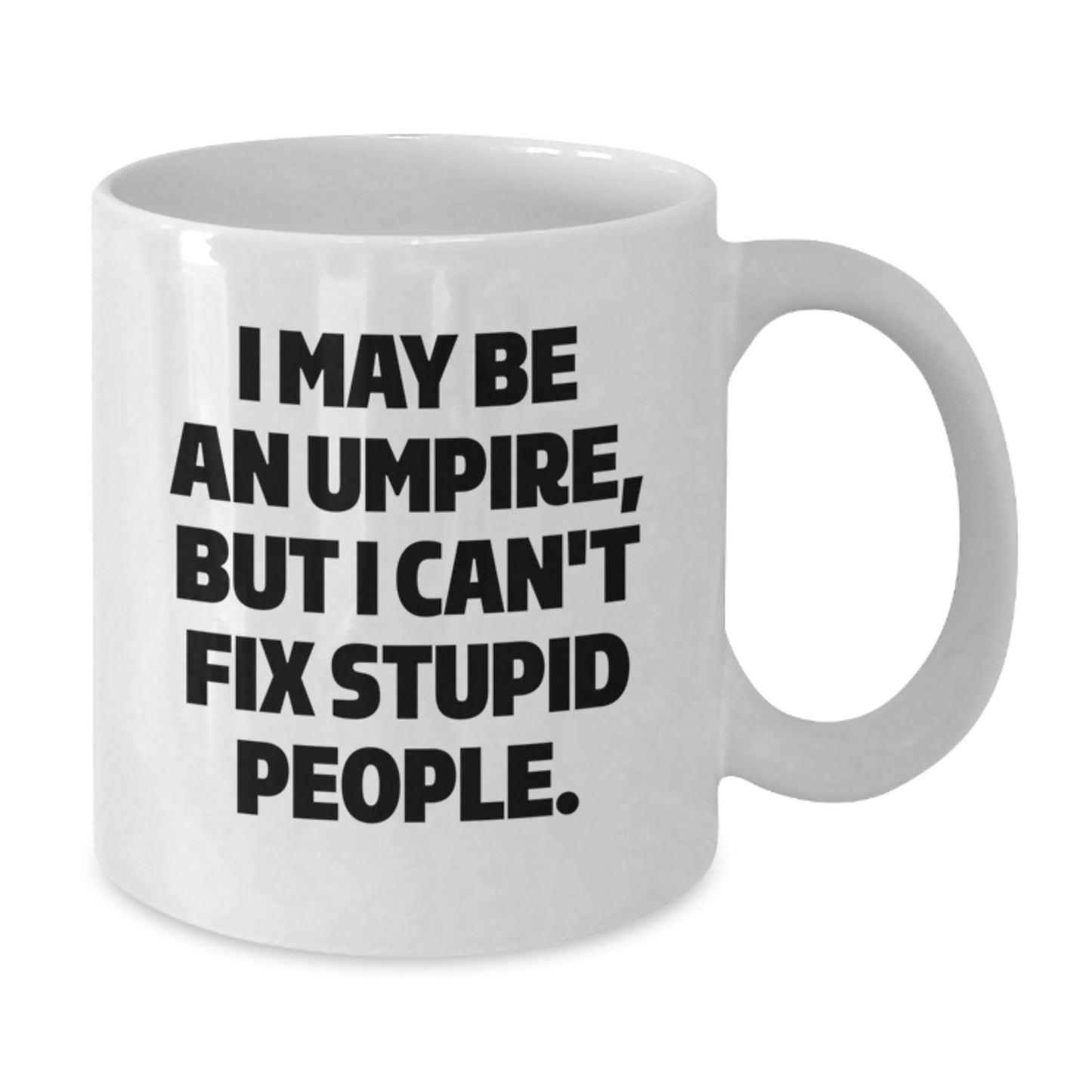 Funny Umpire Mom Unique Gifts from Men for Umpire Enthusiasts White Coffee Mug, I May Be An Umpire, But I Can't Fix Stupid People. - Additional