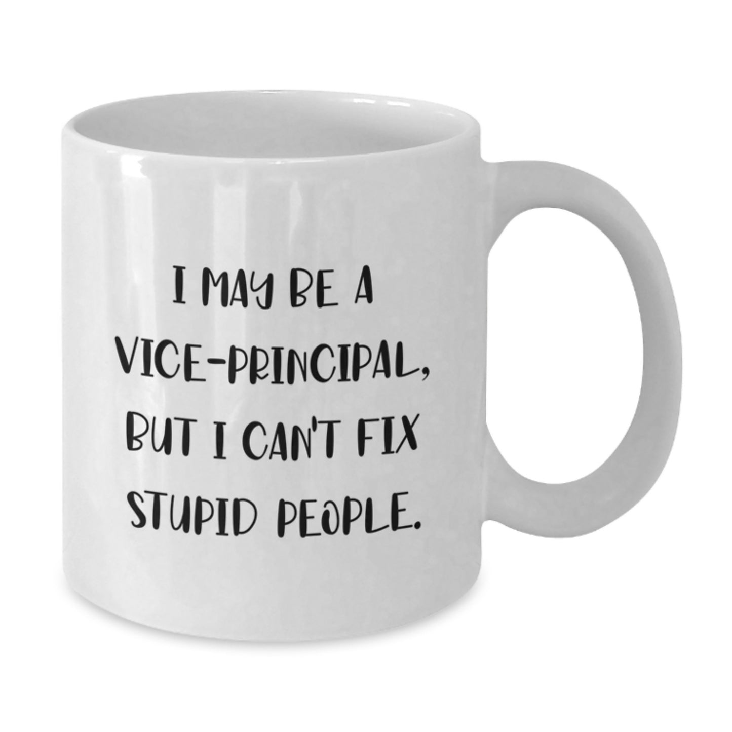 Funny Vice-principal Gifts for Men - White Coffee Mug - I May Be A Vice-principal, But I Can't Fix Stupid People. Unique Gifts from Friends to Vice-principal on Mother's Day - Additional