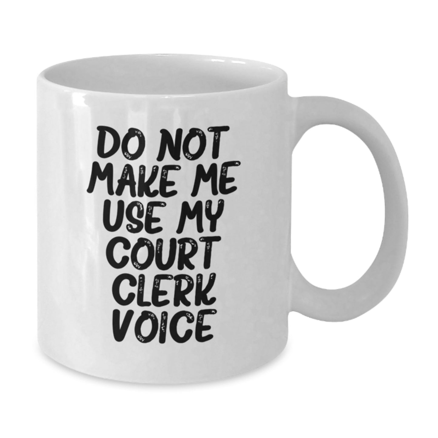 Funny Court Clerk Gifts from Friends for Court Clerk - Do Not Make Me Use My Court Clerk Voice White Coffee Mug 11oz or 15oz - Additional