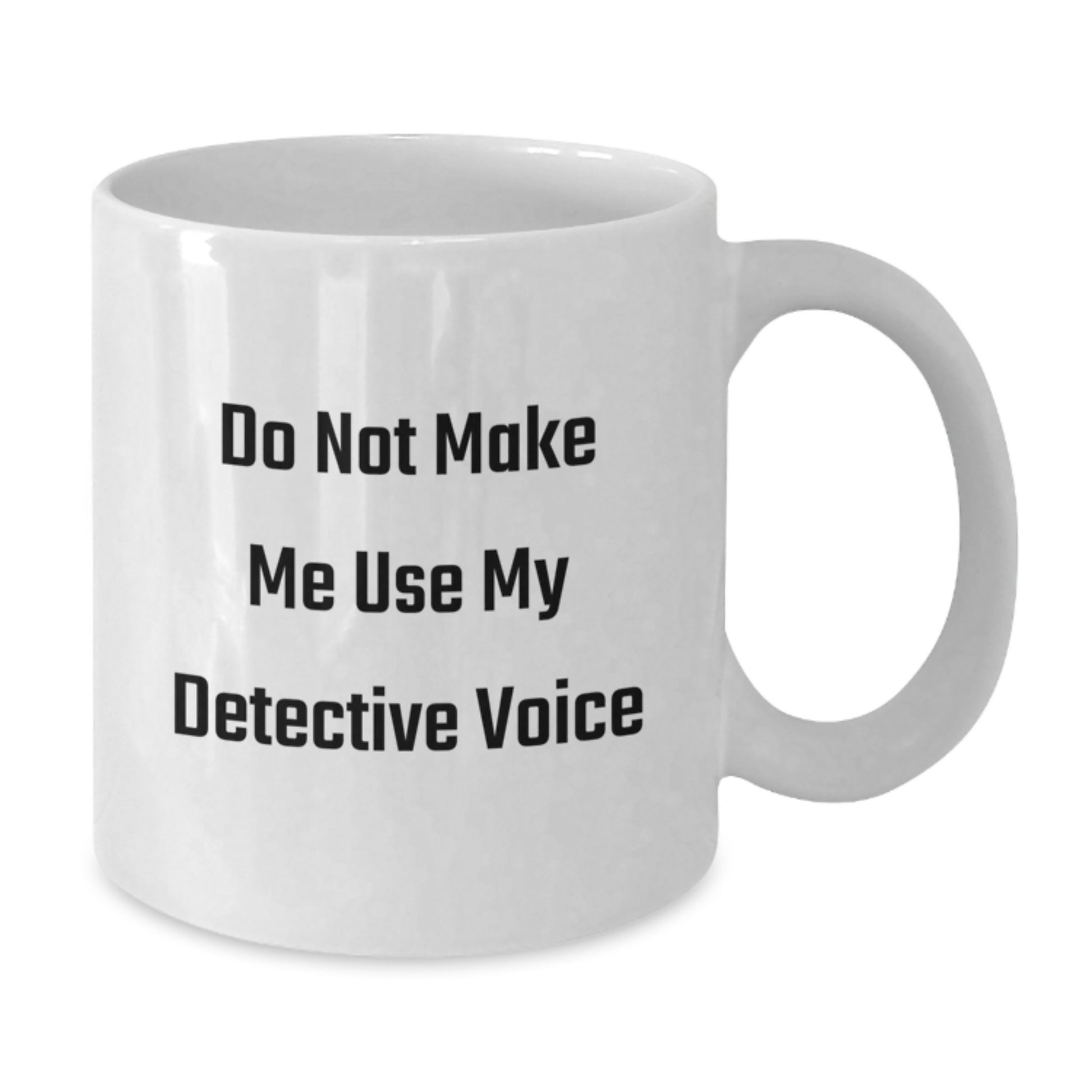 Funny Detective White Coffee Mug Gifts for Detective Lovers from Family Friends on Graduation Day - 'Do Not Make Me Use My Detective Voice' - Additional