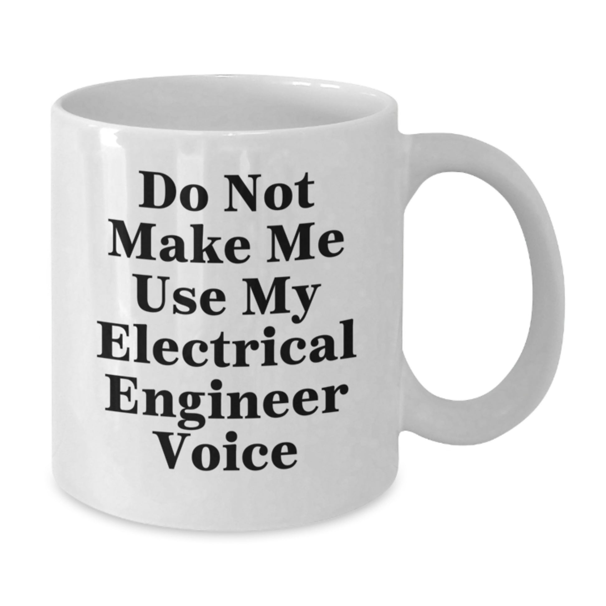 Humorous Electrical Engineer Gifts for Mom, Funny White Coffee Mug, 'Do Not Make Me Use My Electrical Engineer Voice' - Additional