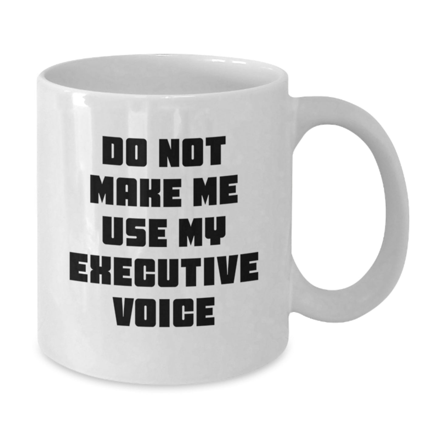 Funny Executive Gifts from Friends for Executive Moms - White Coffee Mug 11oz or 15oz - Unique White Mugs with Inspirational Quote - Do Not Make Me Use My Executive Voice - Additional