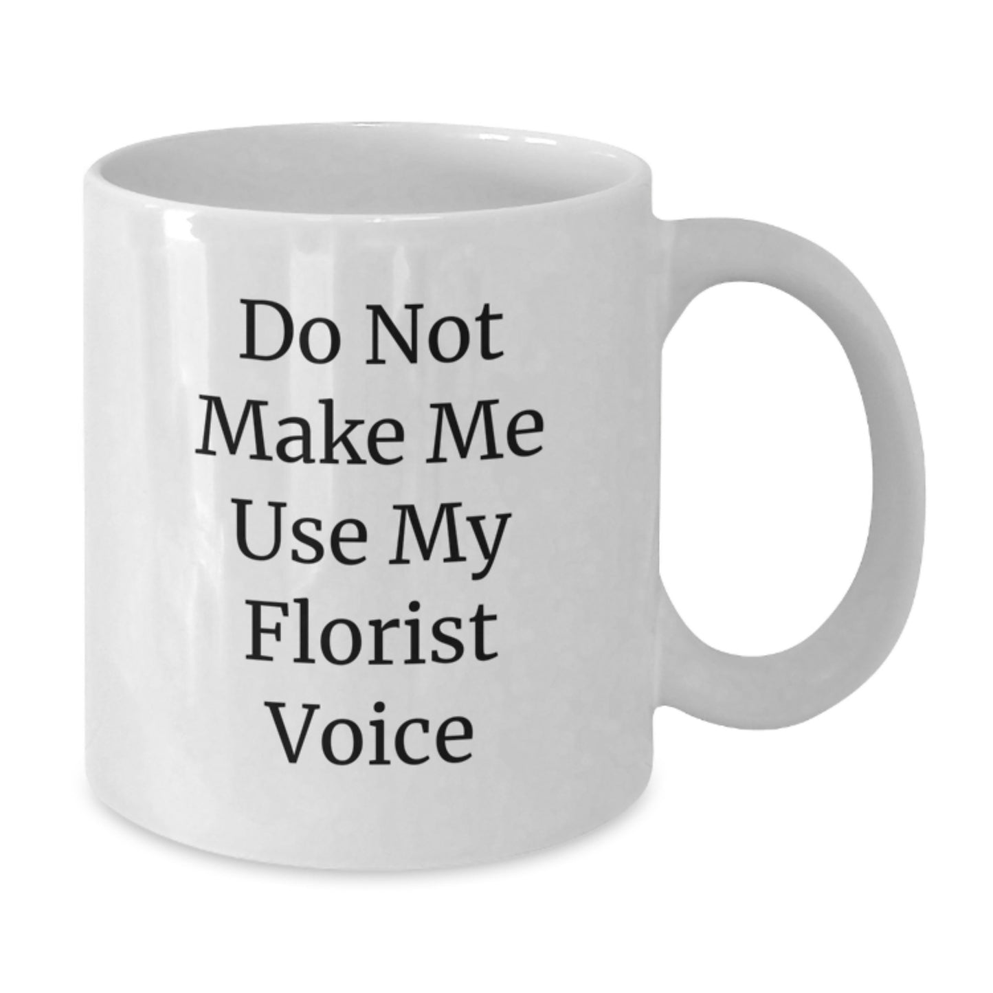 Funny Florist Graduation Gifts from Men or Women Friends, Cute White Coffee Mug - 'Do Not Make Me Use My Florist Voice' Gifts for Florist, Friends, or Family - Additional
