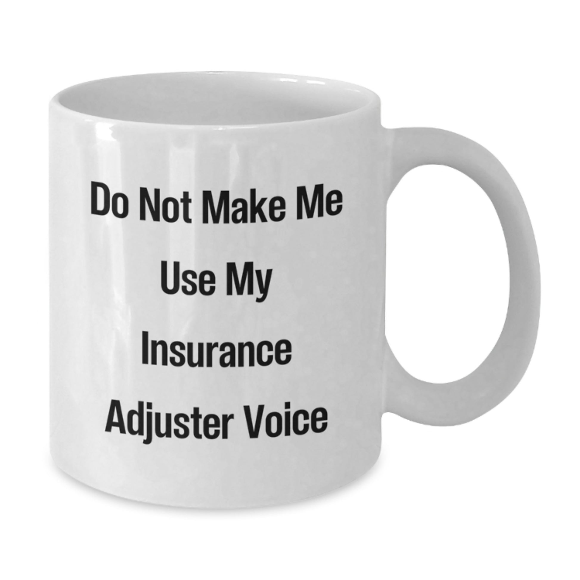 Funny Insurance Adjuster Gifts for Graduation from Friends and Family - White Coffee Mug - Don't Make Me Use My Insurance Adjuster Voice - Additional