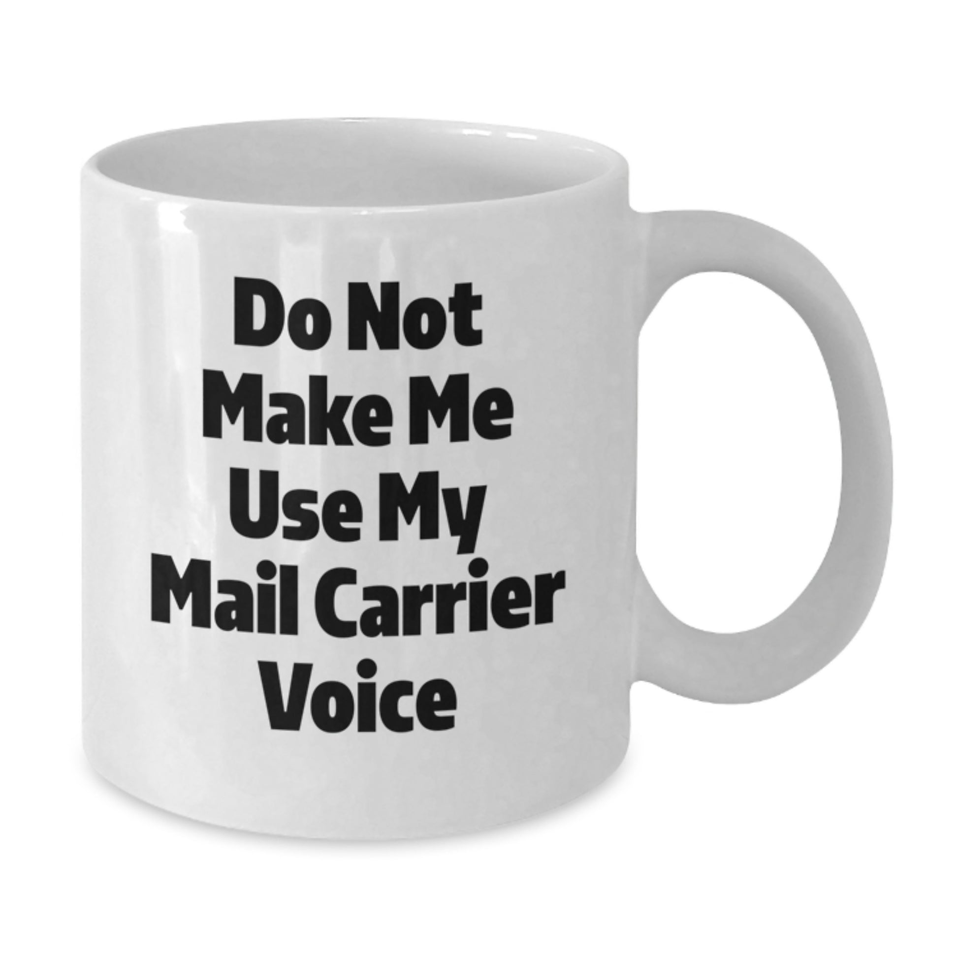 Funny Mail Carrier White Coffee Mugs Gifts for Friends from Family with Inspirational Quote Do Not Make Me Use My Mail Carrier Voice - Additional