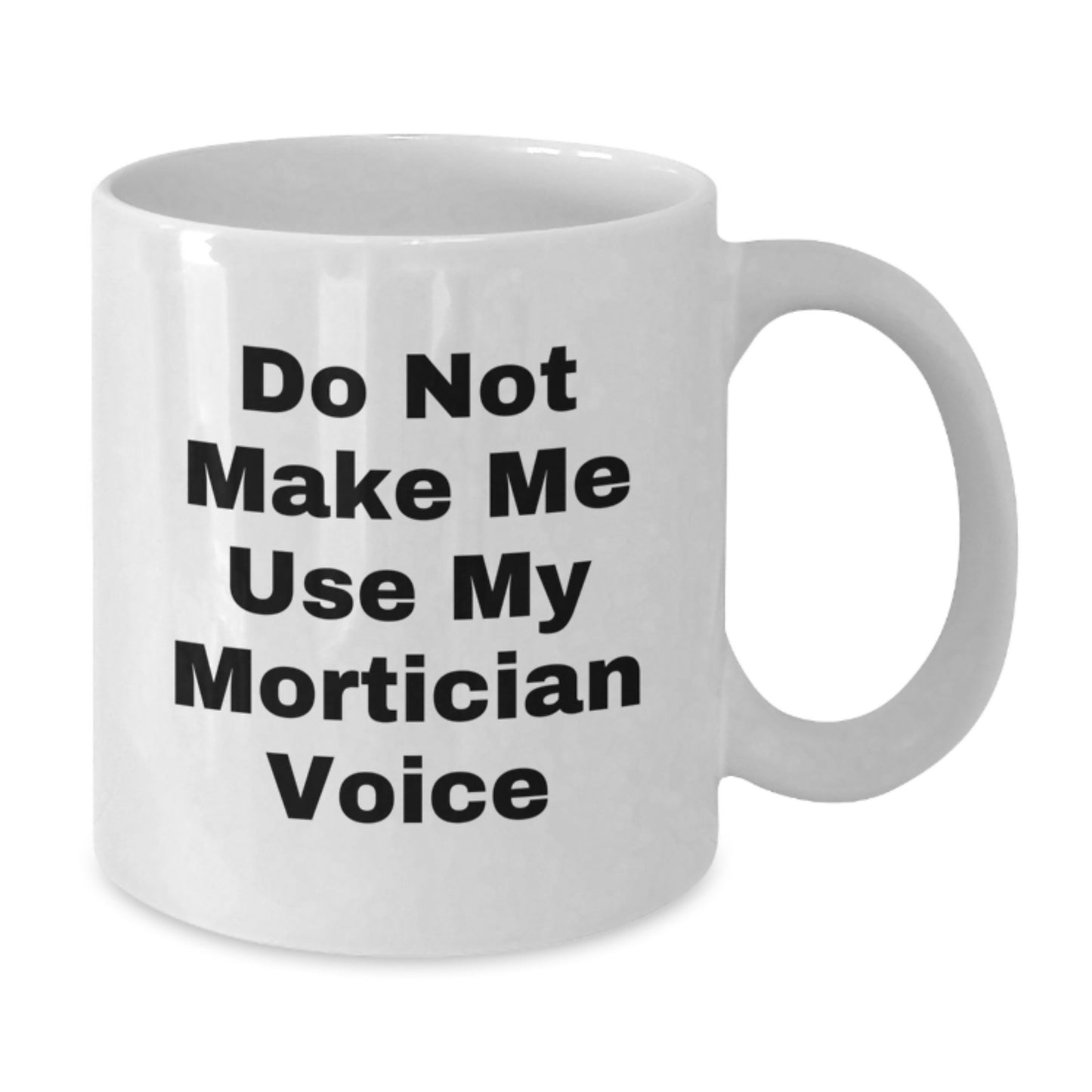 Funny Mortician Gifts from Friends for Mortician Men White Coffee Mug - Do Not Make Me Use My Mortician Voice - Additional