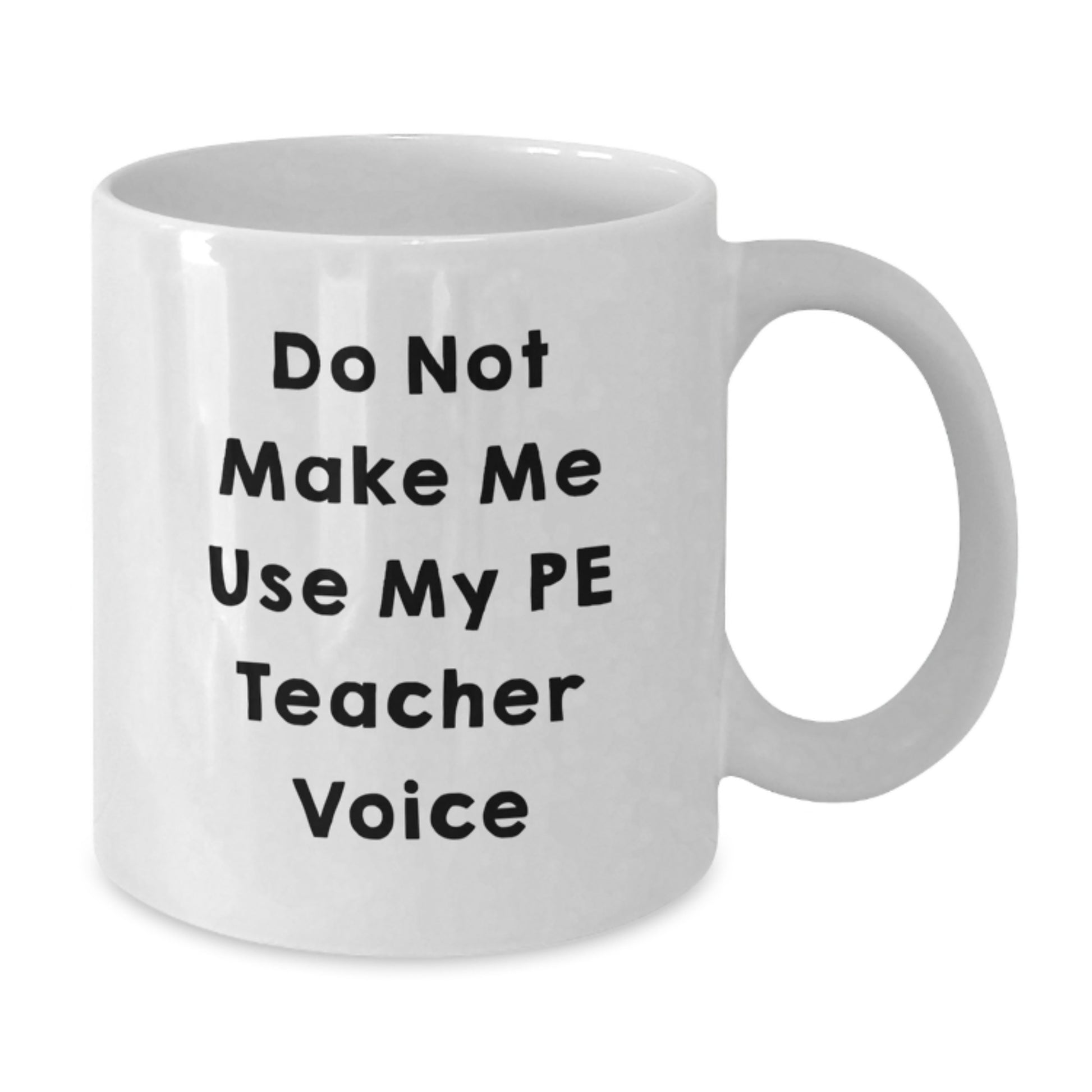 Funny Graduation Unique Gifts for PE Teacher from Friends, White Coffee Mug with 'Do Not Make Me Use My Pe Teacher Voice', 11oz or 15oz Capacity - Additional