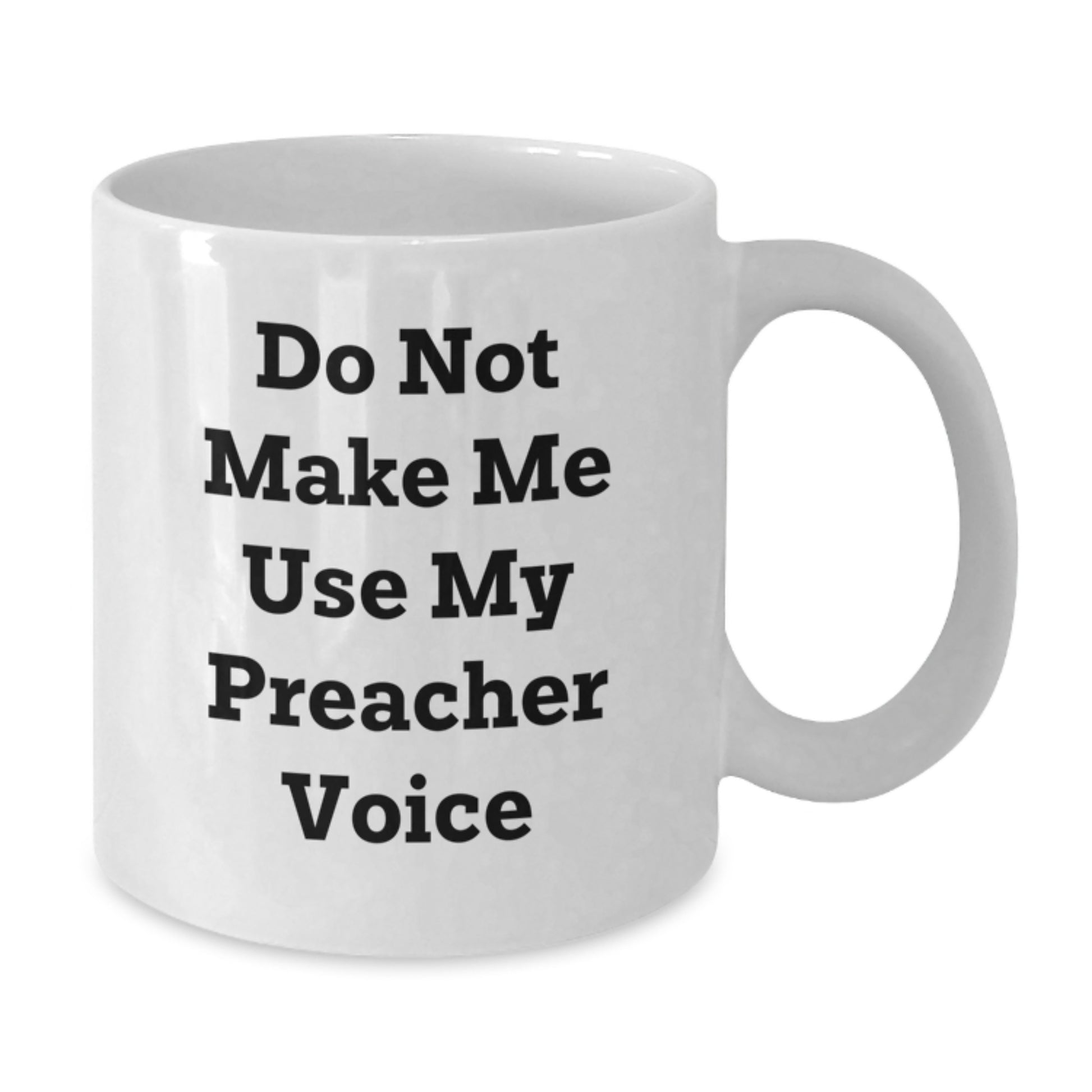 Funny Preacher Gifts from Men to Friends for Mother's Day White Coffee Mug - Unique Quote 'Do Not Make Me Use My Preacher Voice' - Additional