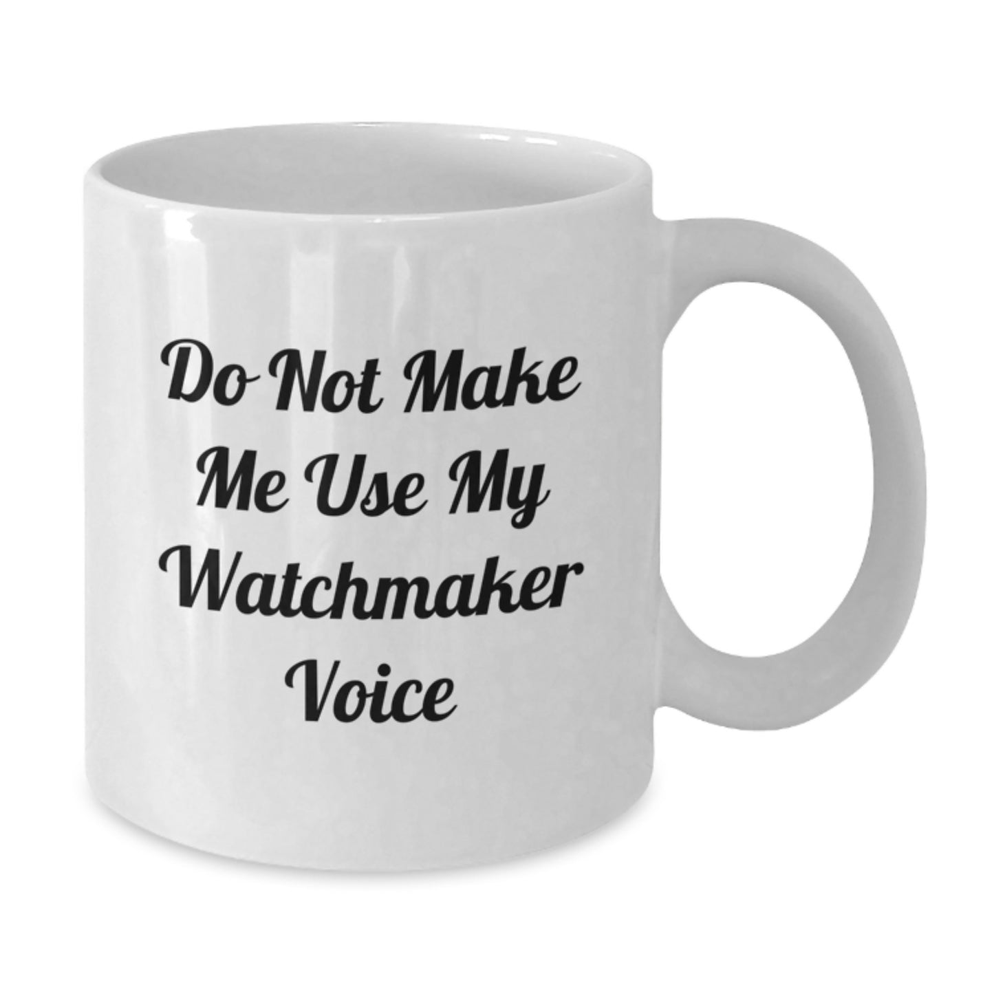 Watchmaker Humor Unique Gifts from Friends for Watchmaker Graduation Unique Mug, Funny Quote, White Ceramic Coffee Mug, 11oz or 15oz Capacity - Additional