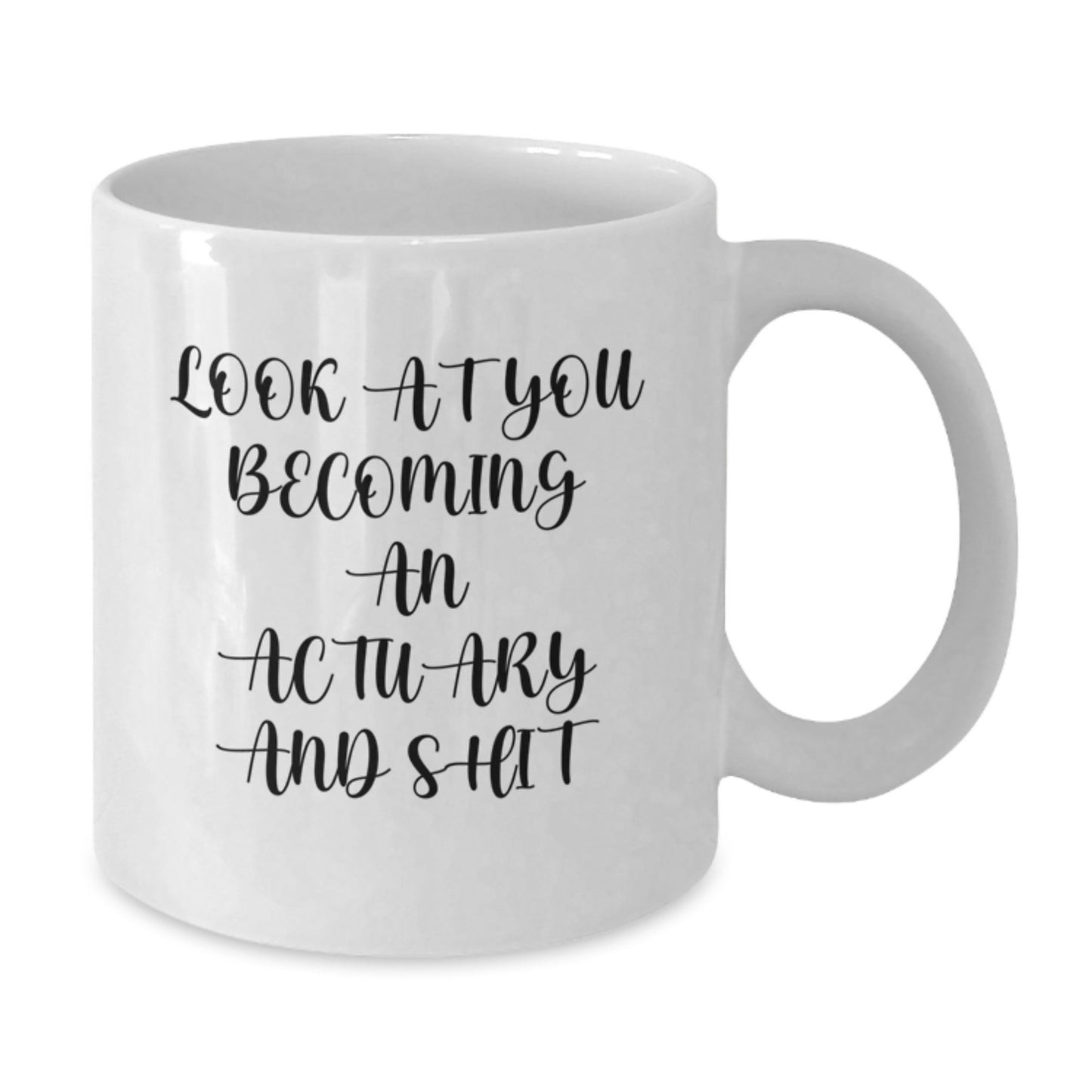 Funny Actuary Gifts for Him - White Coffee Mug - Graduation Unique Gifts from Friends and Family - 'Look At You Becoming An Actuary And Shit' - Additional