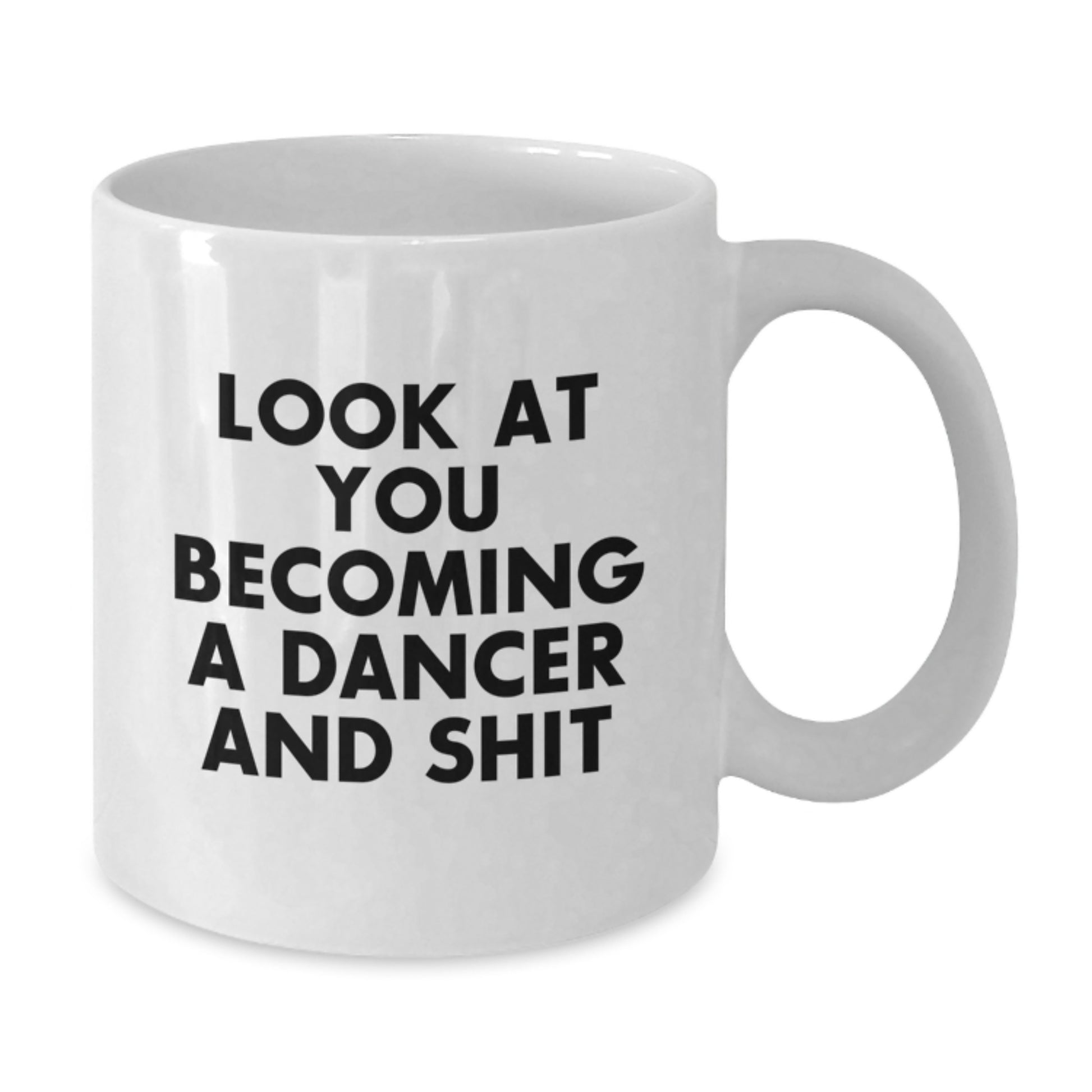 Funny Dancer Gifts from Friends - White Coffee Mug for Dancer - Graduation Unique Gift Ideas for Dance Lovers - 'Look At You Becoming A Dancer And Shit' - White Ceramic Mug - Additional