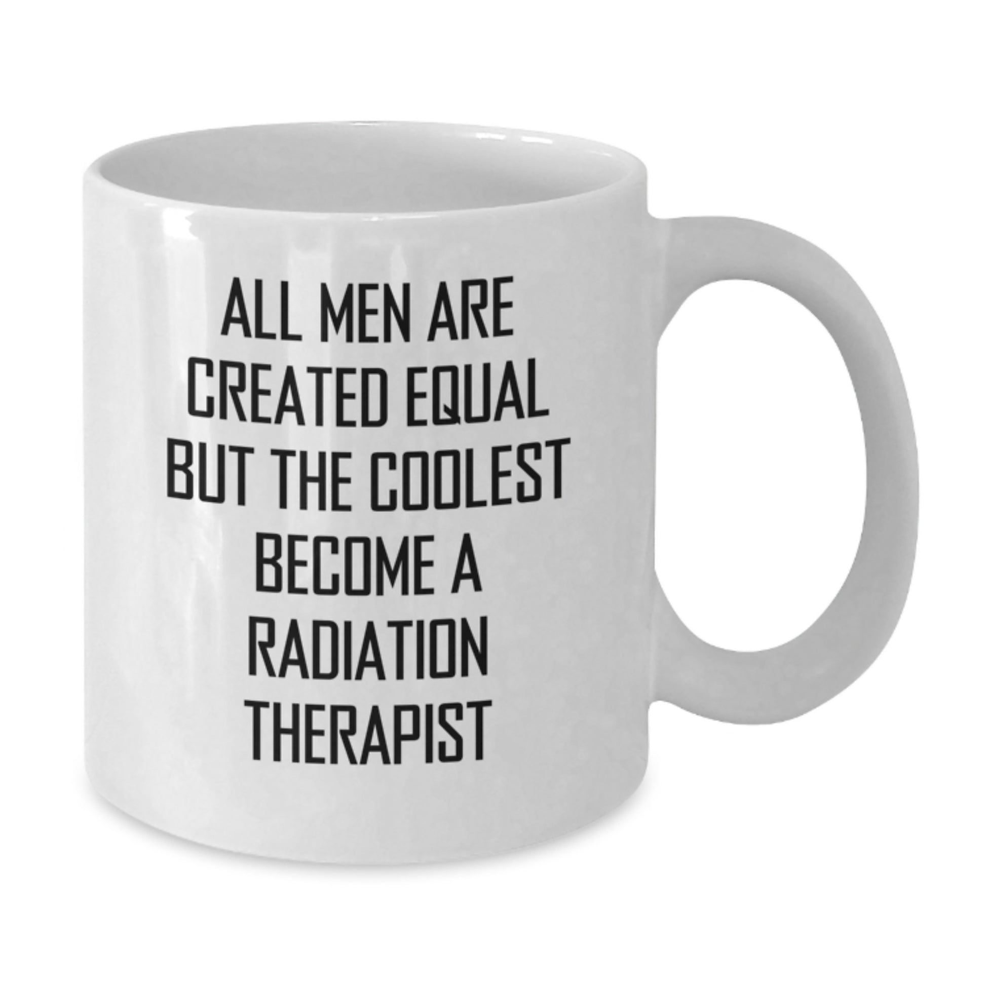 Funny Radiation Therapist Gifts from Men, Unique White Coffee Mugs for Radiation Therapist, All Men Are Created Equal But The Coolest Become A Radiation Therapist, Father's Day Unique Gifts - Additional
