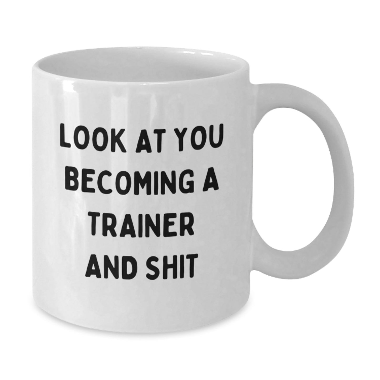 Funny Trainer Gifts from Friends for Graduation Unique White Coffee Mug with Quote 'Look At You Becoming A Trainer And Shit' - Additional