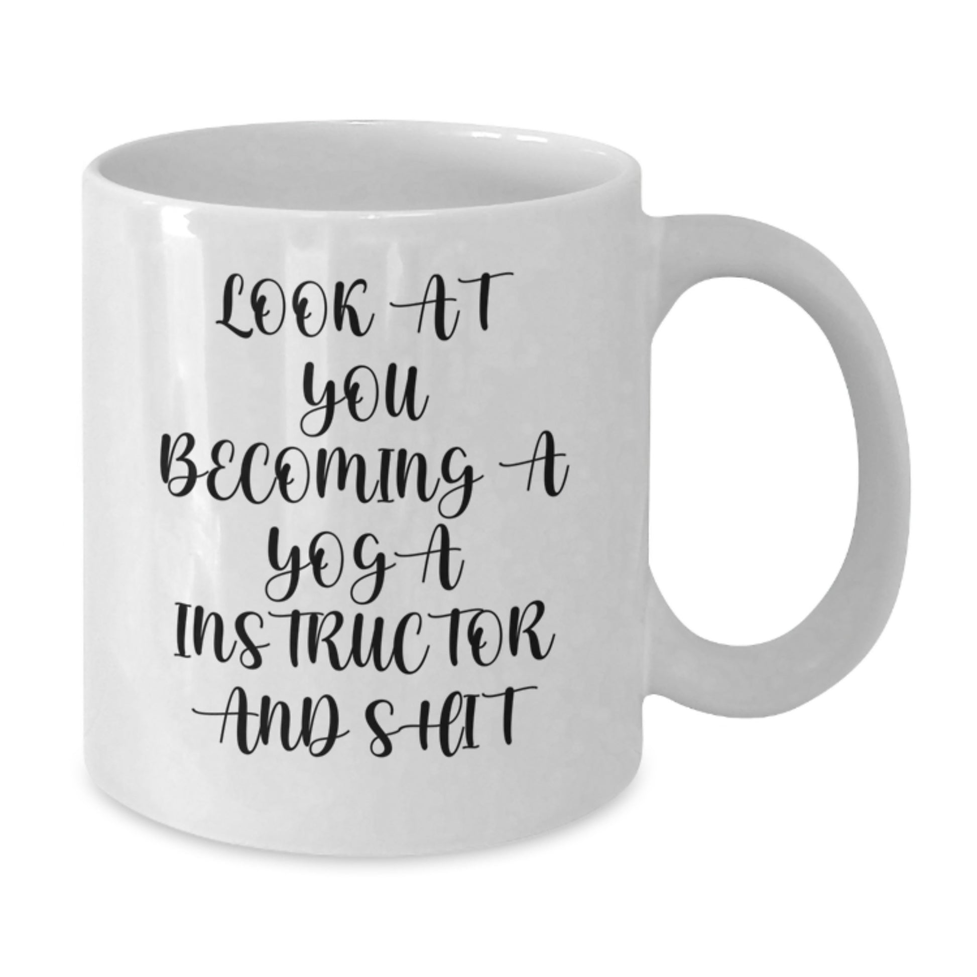 Funny Yoga Instructor Gifts from Friends to Family on Mother's Day White Coffee Mug with 'Look At You Becoming A Yoga Instructor And Shit' - Additional