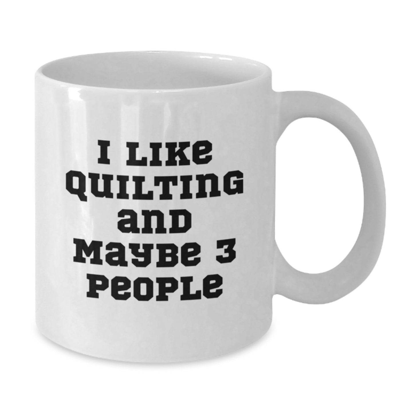Quilting Enthusiast Gifts from Friends for Quilting Lovers White Coffee Mug with I Like Quilting And Maybe 3 People Quote for Graduation Unique Gifts - Additional
