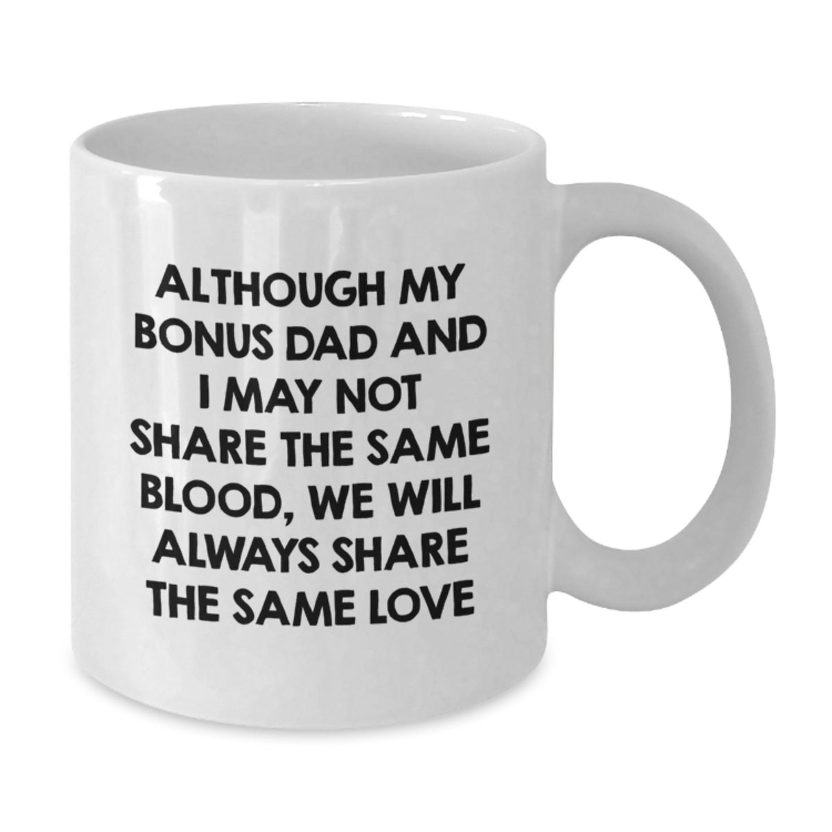 Funny Bonus Dad Gifts - Although My Bonus Dad And I May Not Share The Same Blood, We Will Always Share The Same Love, Birthday White Coffee Mug For Him - Additional