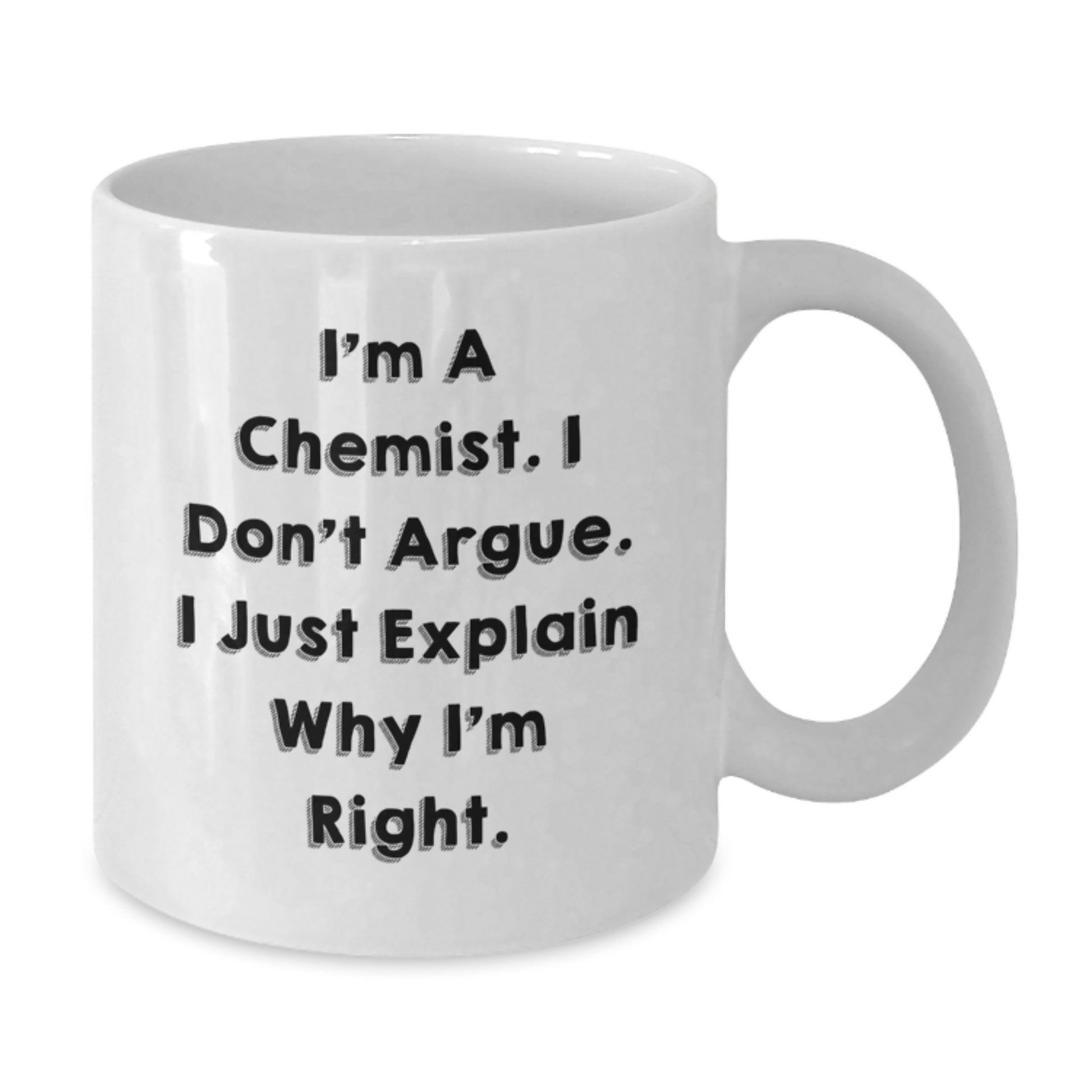 Funny Chemist Gifts from Men for Mother's Day Unique White Coffee Mug - I'm A Chemist. I Don't Argue. I Just Explain Why I'm Right. - Additional