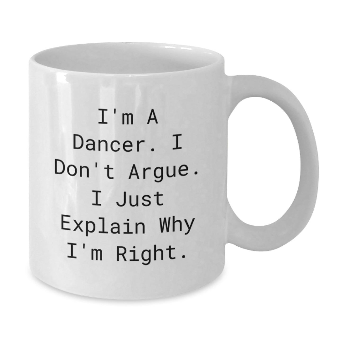 Funny Dancer Gifts from Mom, Inspirational White Coffee Mug for Dancer Friends, I'm A Dancer. I Don't Argue. I Just Explain Why I'm Right. - Unique Mother's Day Unique Gift for Dancer Lover - Additional