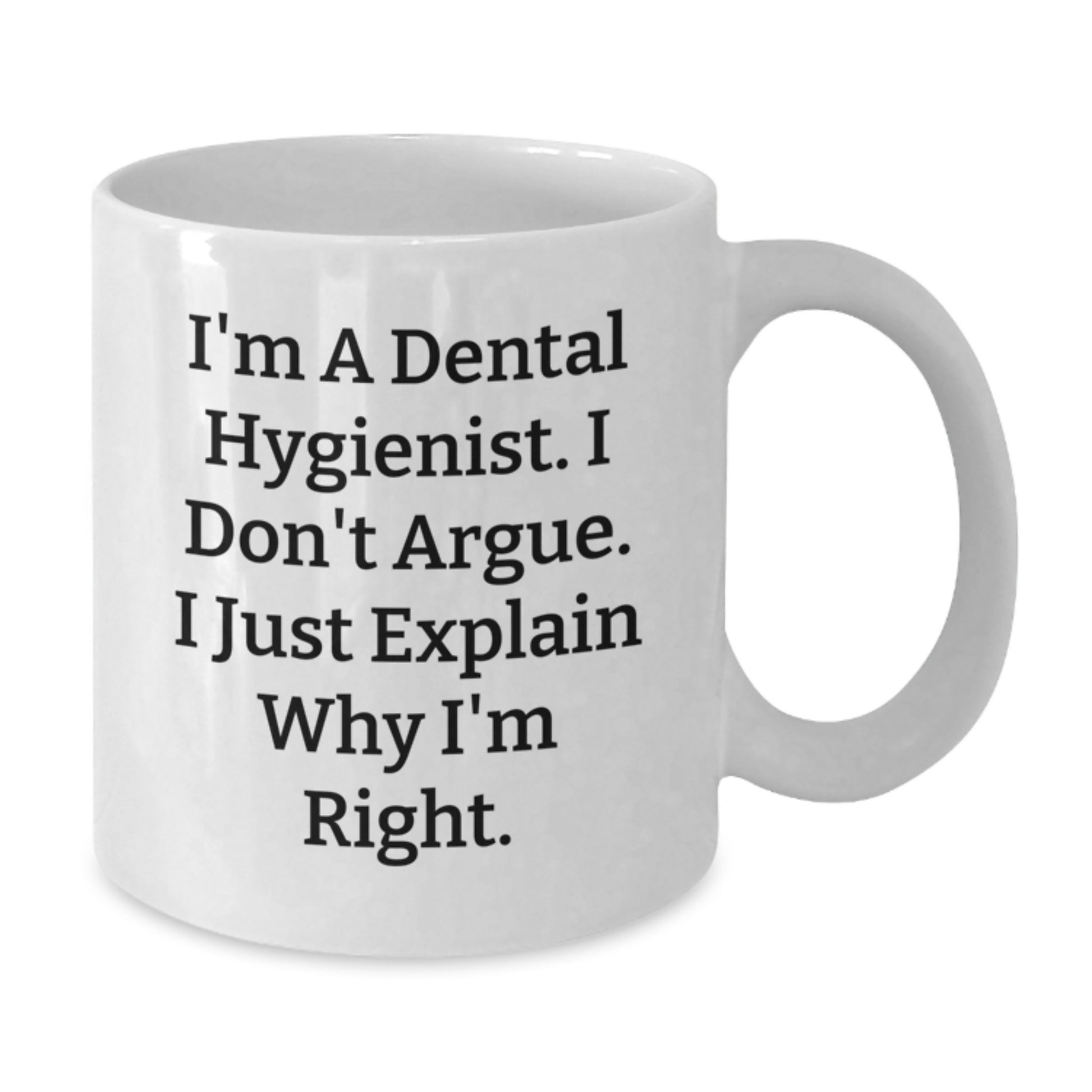 Funny Dental Hygienist Gifts for Mother's Day - Gifts from Men, Women, Friends, Coworkers, Family - White Coffee Mug - I'm a Dental Hygienist, I Don't Argue - Additional