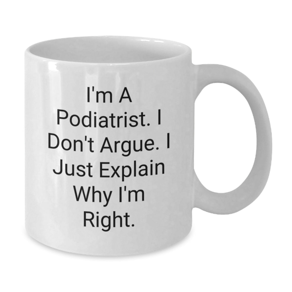Funny Podiatrist White Coffee Mug Gifts from Friends on Valentine's - 'I Don't Argue. I Just Explain Why I'm Right.' - Additional