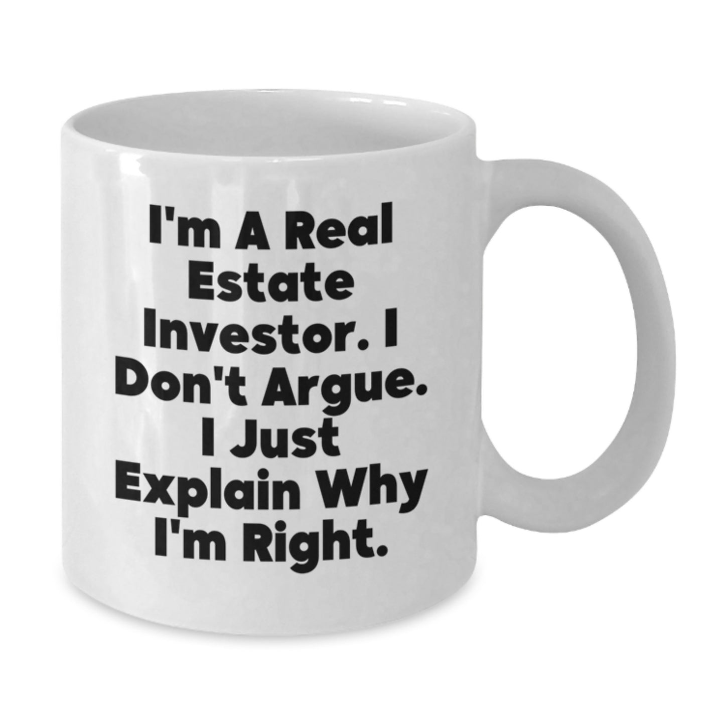 Funny Real Estate Investor Gifts for Mom on Mother's Day - White Coffee Mug with I'm A Real Estate Investor I Don't Argue I Just Explain Why I'm Right Quote - Additional