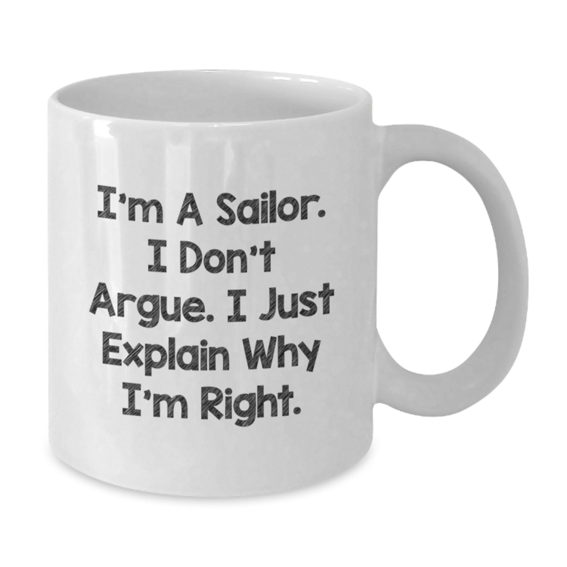 Funny Sailor Valentine's White Coffee Mug Gifts from Men to Sailor Friends - I'm A Sailor. I Don't Argue. I Just Explain Why I'm Right. - Additional