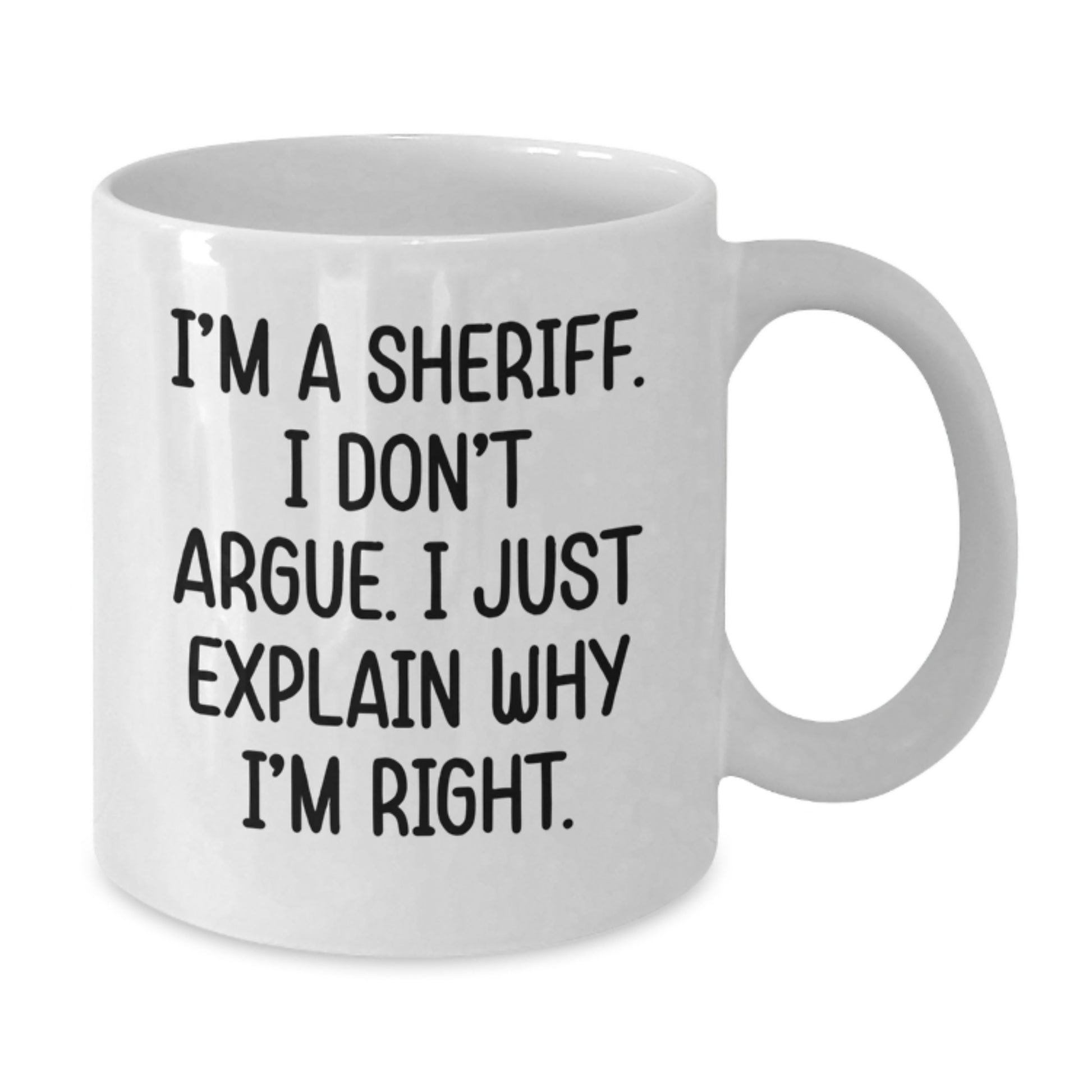 Funny Sheriff Gifts for Men, White Coffee Mug, I'm A Sheriff. I Don't Argue, Perfect for Sheriff Friends and Family on Mother's Day - Additional
