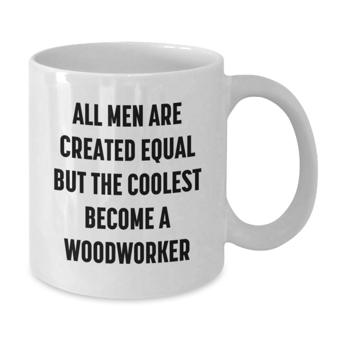 Funny Woodworker Gifts from Men to Unique Women on Mother's Day - 'All Men Are Created Equal But The Coolest Become A Woodworker' White Coffee Mug - Additional