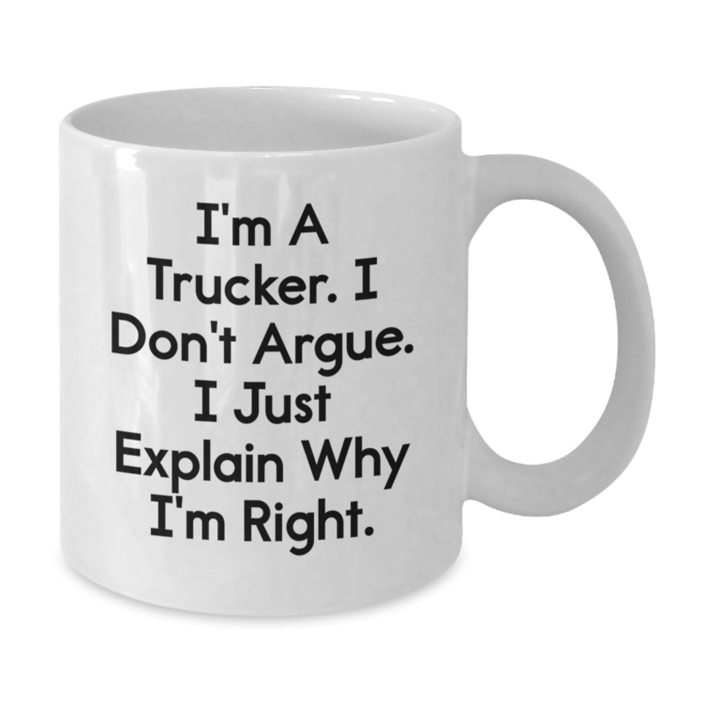 Funny Trucker Mugs Gifts from Friends for Graduation Unique White Coffee Mug I'm A Trucker. I Don't Argue. I Just Explain Why I'm Right. - Additional