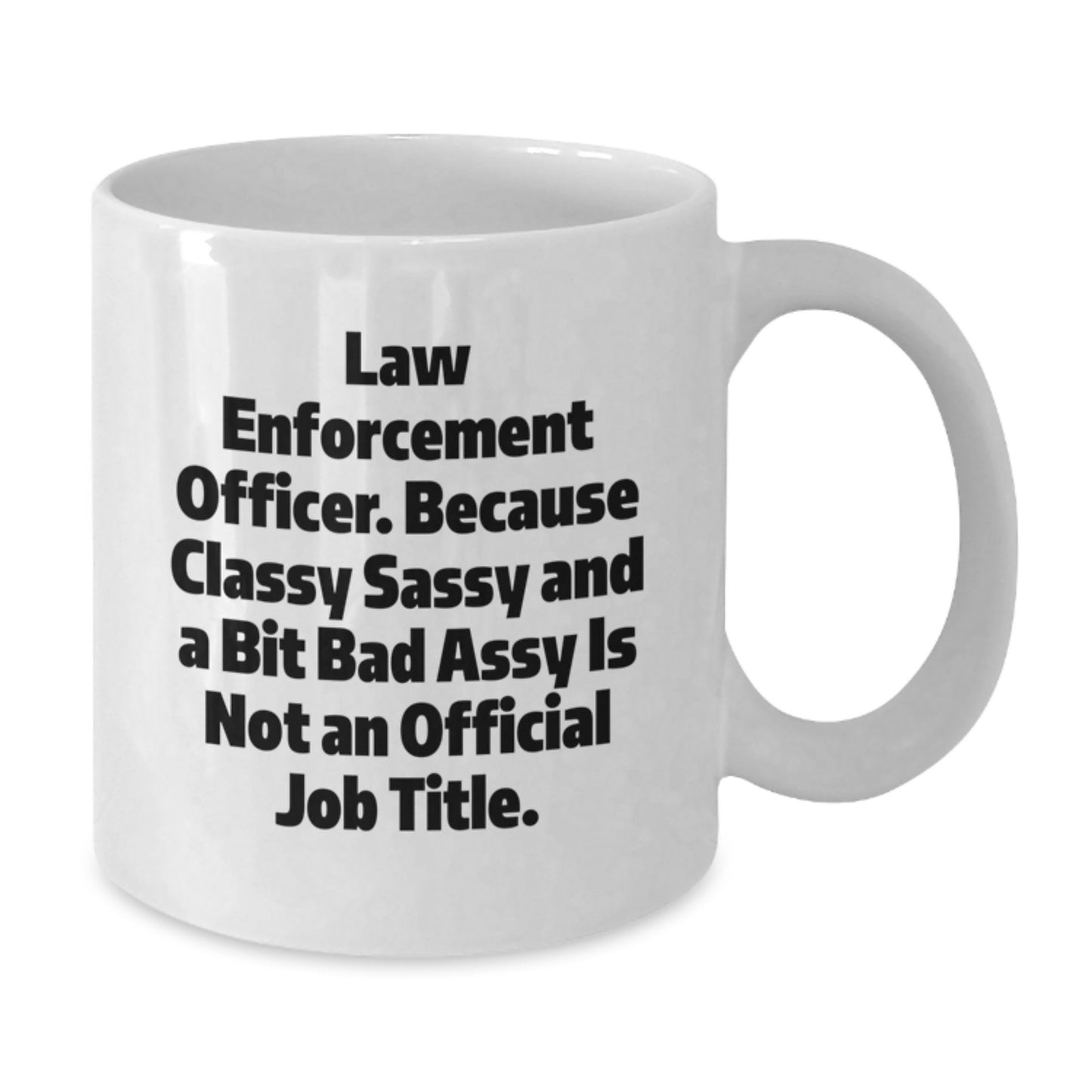 Funny Law Enforcement Officer Gifts for Men, Women, Friends, and Family - White Coffee Mug - Because Classy Sassy And A Bit Fearlessy Is Not An Official Job Title. - Additional