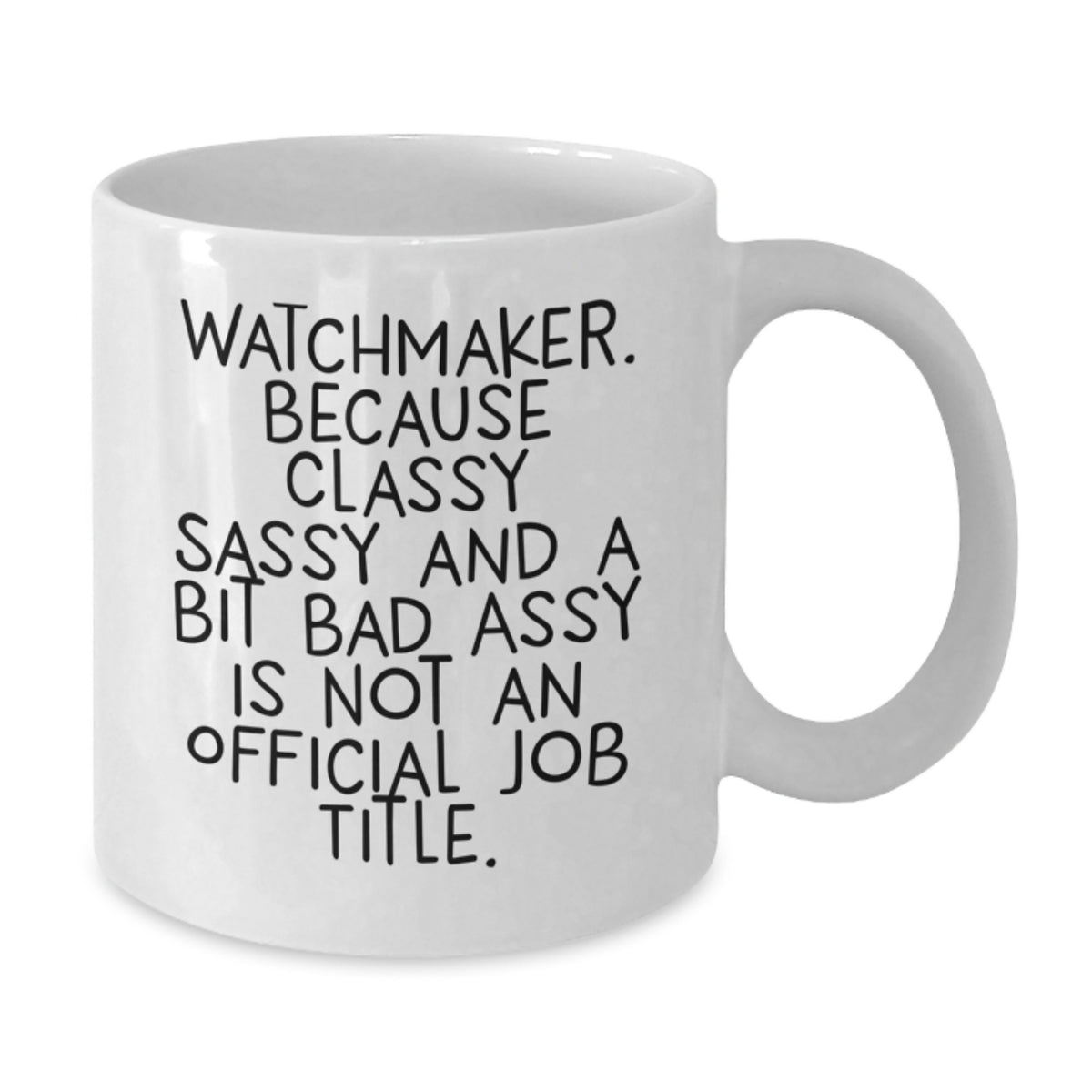 Funny Watchmaker Gifts from Friends, Birthday Unique Mugs for Watchmaker Enthusiasts, White Coffee Mugs with Quote 'Watchmaker. Because Classy Sassy And A Bit Fearlessy Is Not An Official Job Title.' - Additional