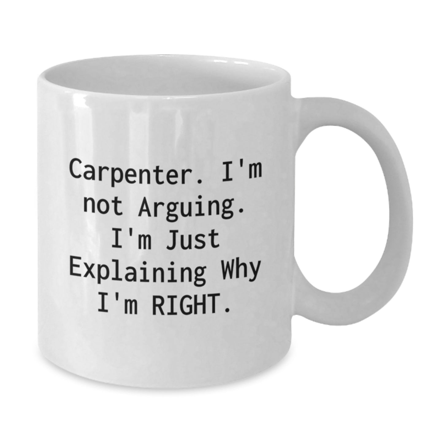 Funny Carpenter Gifts from Friends for Men, White Coffee Mug, 'I'm Not Arguing. I'm Just Explaining Why I'm Right' Graduation Unique Gifts - Additional