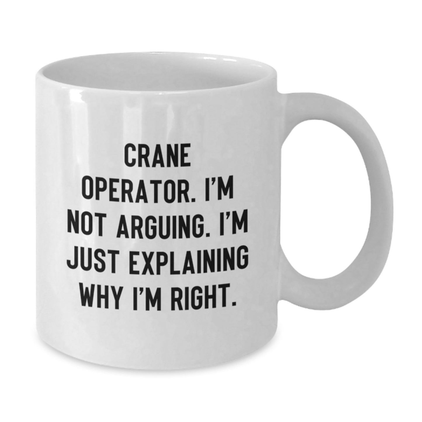 Funny Gifts from Friends - Crane Operator Graduation Unique Gifts for Him - White Coffee Mug with I'm Not Arguing, I'm Just Explaining Why I'm Right Quote - 11oz/15oz Ceramic Safe - Additional