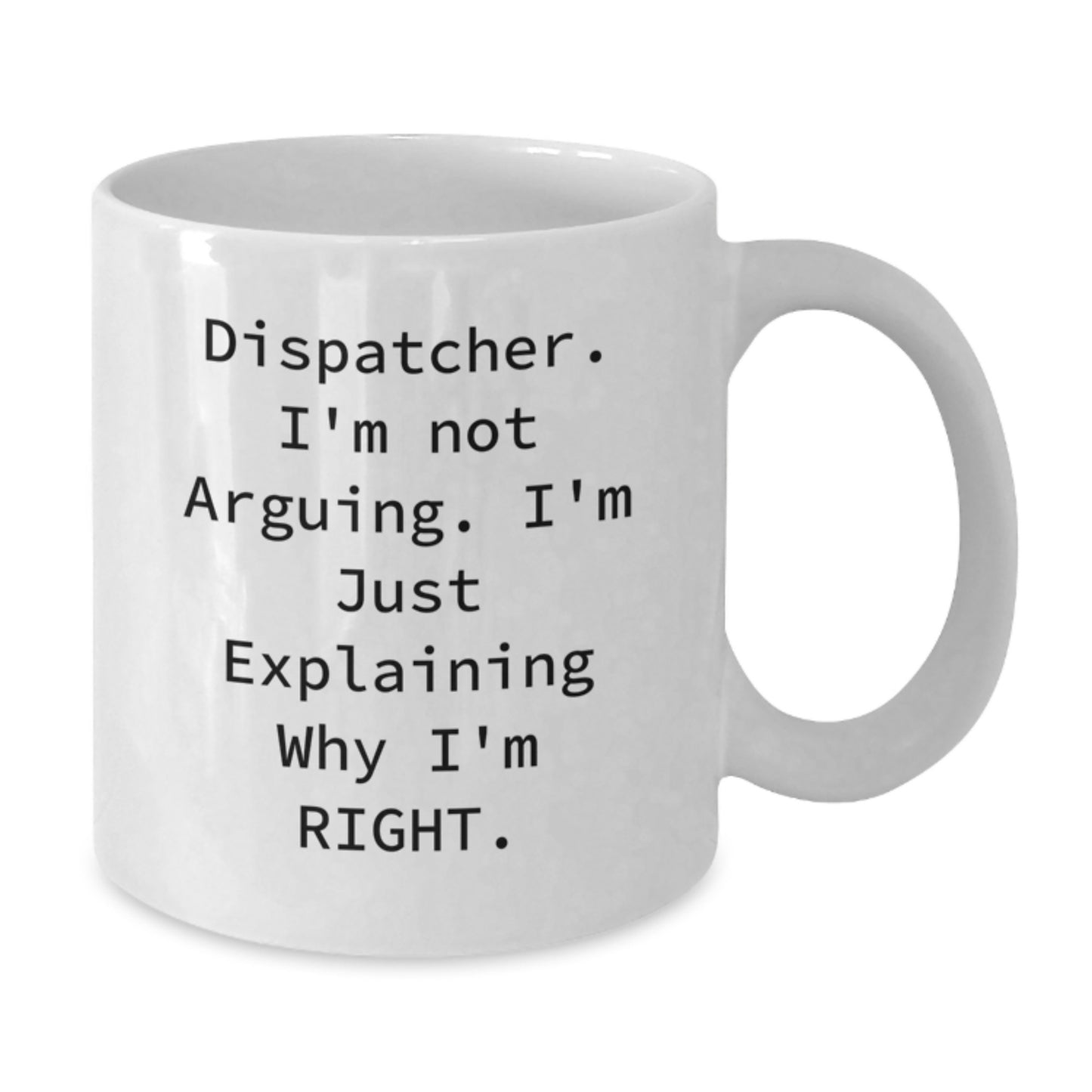 Funny Dispatcher Gifts from Friends, Unique White Coffee Mug, Dispatcher I'm Not Arguing I'm Just Explaining Why I'm Right, Mother's Day Unique Gifts for Dispatcher - Additional