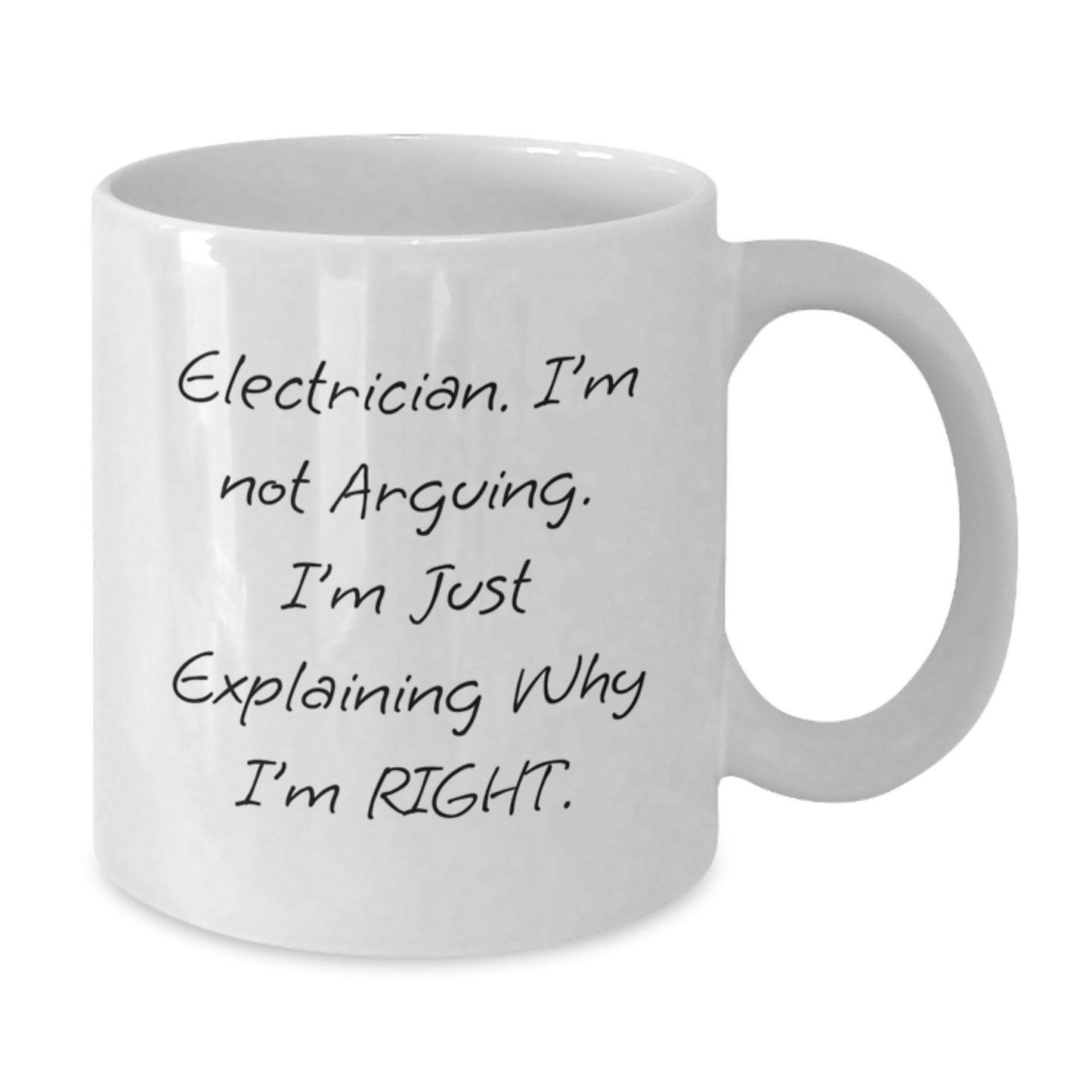 Funny Electrician Gifts from Men to Electrician Friends and Family on Mother's Day Unique White Coffee Mugs, Electrician I'm Not Arguing, I'm Just Explaining Why I'm Right. - Additional