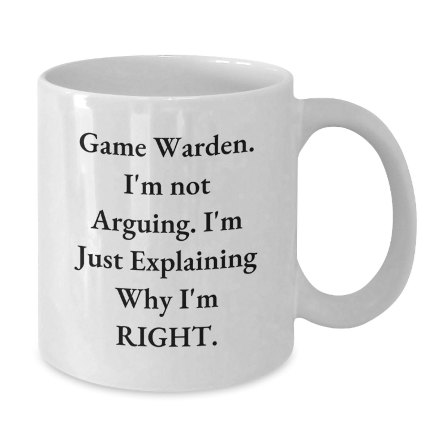 Funny Game Warden Gifts from Men for Game Wardens, White Coffee Mug, 'I'm Not Arguing. I'm Just Explaining Why I'm Right.' - Additional