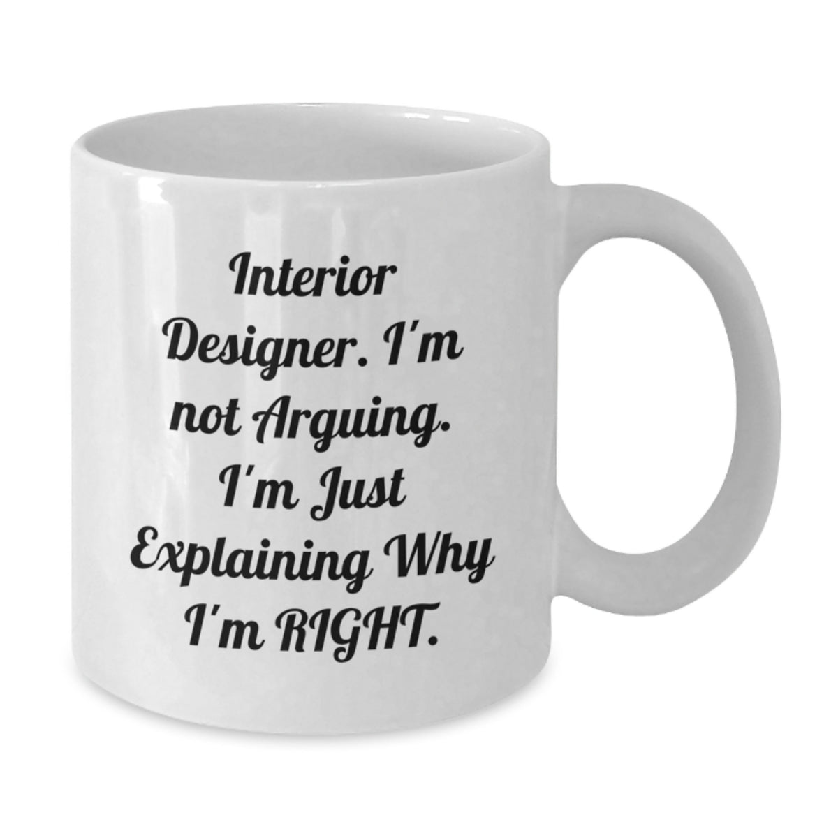 Funny Interior Designer Gifts from Friends, White Coffee Mug - 'I'm Not Arguing. I'm Just Explaining Why I'm Right.' - Birthday Unique Gifts for Interior Designer - Additional